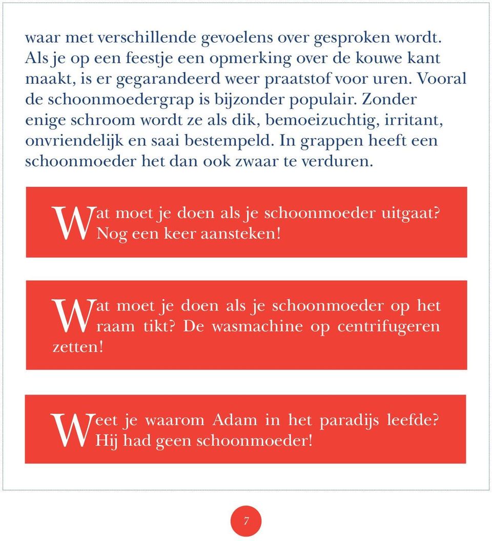 Vooral de schoonmoedergrap is bijzonder populair. Zonder enige schroom wordt ze als dik, bemoeizuchtig, irritant, onvriendelijk en saai bestempeld.