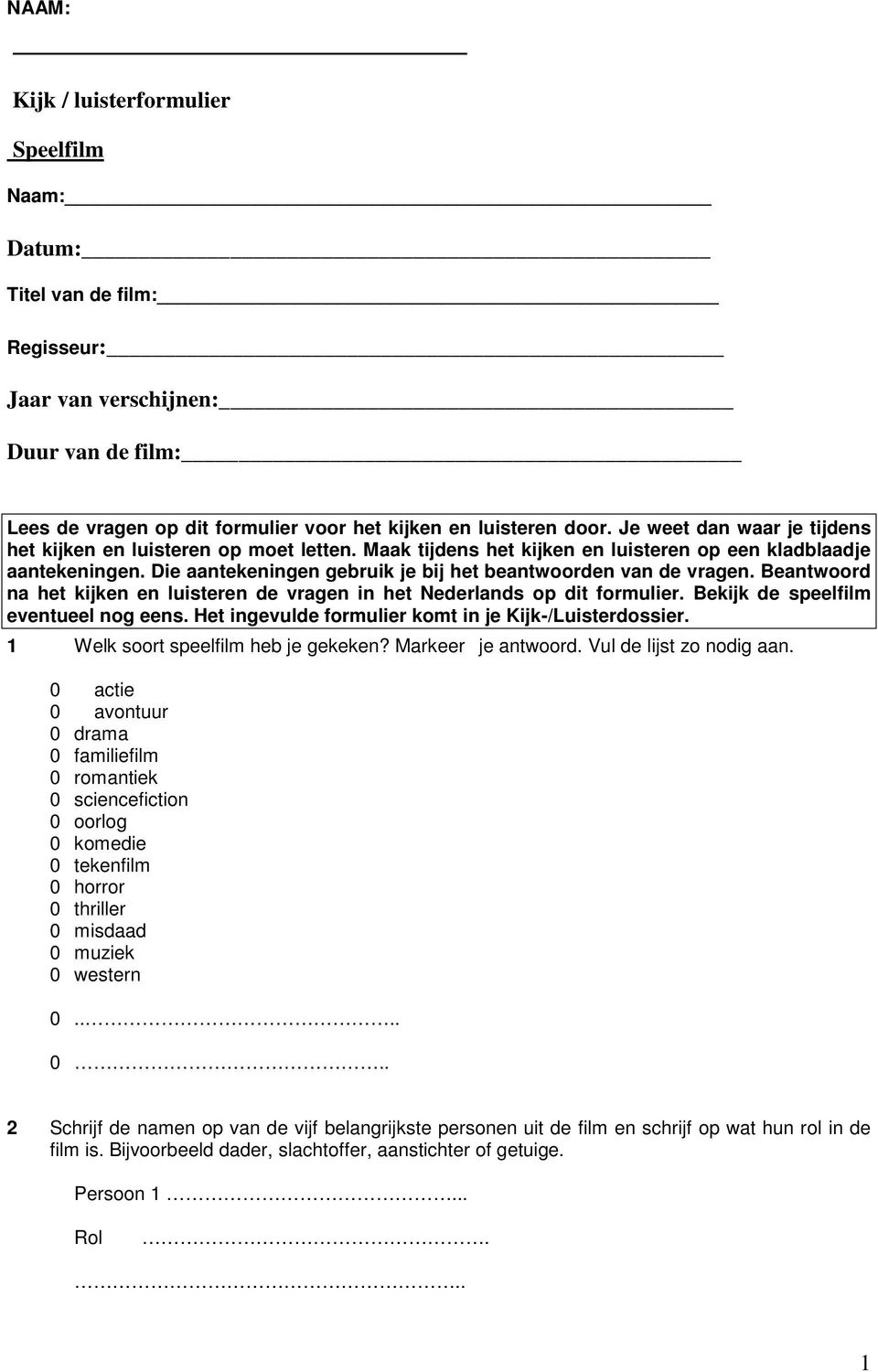 Die aantekeningen gebruik je bij het beantwoorden van de vragen. Beantwoord na het kijken en luisteren de vragen in het Nederlands op dit formulier. Bekijk de speelfilm eventueel nog eens.