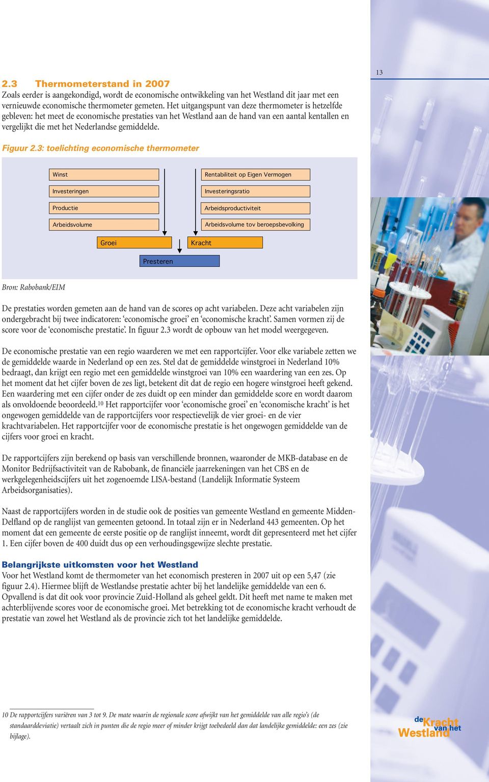 3: toelichting economische thermometer Winst Investeringen Productie Arbeidsvolume Rentabiliteit op Eigen Vermogen Investeringsratio Arbeidsproductiviteit Arbeidsvolume tov beroepsbevolking Groei