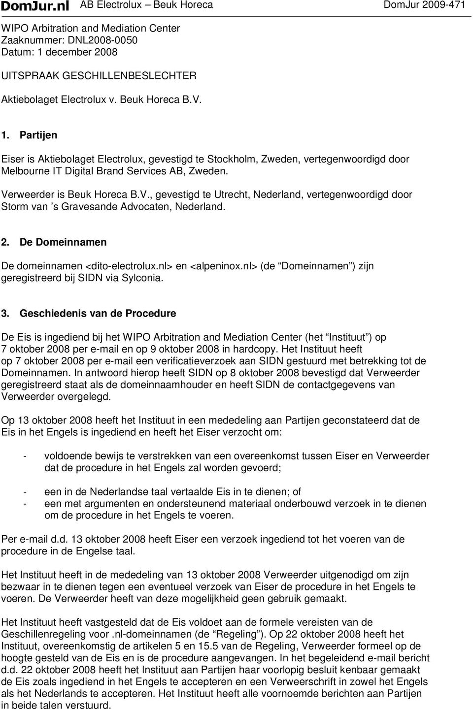 2. De Domeinnamen De domeinnamen <dito-electrolux.nl> en <alpeninox.nl> (de Domeinnamen ) zijn geregistreerd bij SIDN via Sylconia. 3.