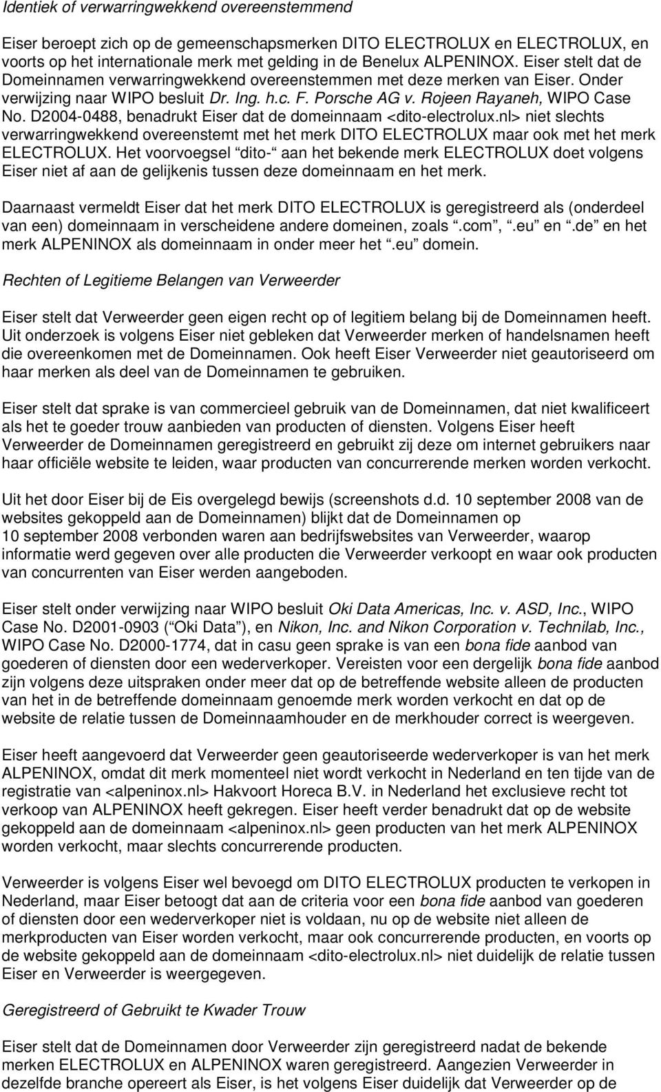 D2004-0488, benadrukt Eiser dat de domeinnaam <dito-electrolux.nl> niet slechts verwarringwekkend overeenstemt met het merk DITO ELECTROLUX maar ook met het merk ELECTROLUX.