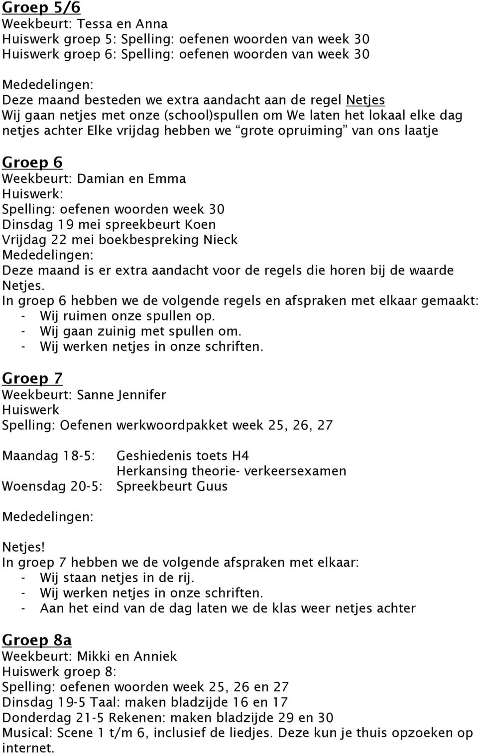 Spelling: oefenen woorden week 30 Dinsdag 19 mei spreekbeurt Koen Vrijdag 22 mei boekbespreking Nieck Deze maand is er extra aandacht voor de regels die horen bij de waarde Netjes.