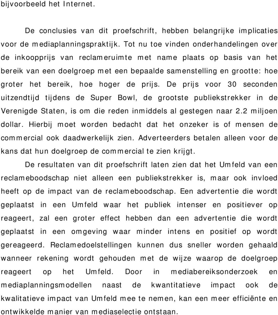 bereik, hoe hoger de prijs. De prijs voor 30 seconden uitzendtijd tijdens de Super Bowl, de grootste publiekstrekker in de Verenigde Staten, is om die reden inm iddels al gestegen naar 2.