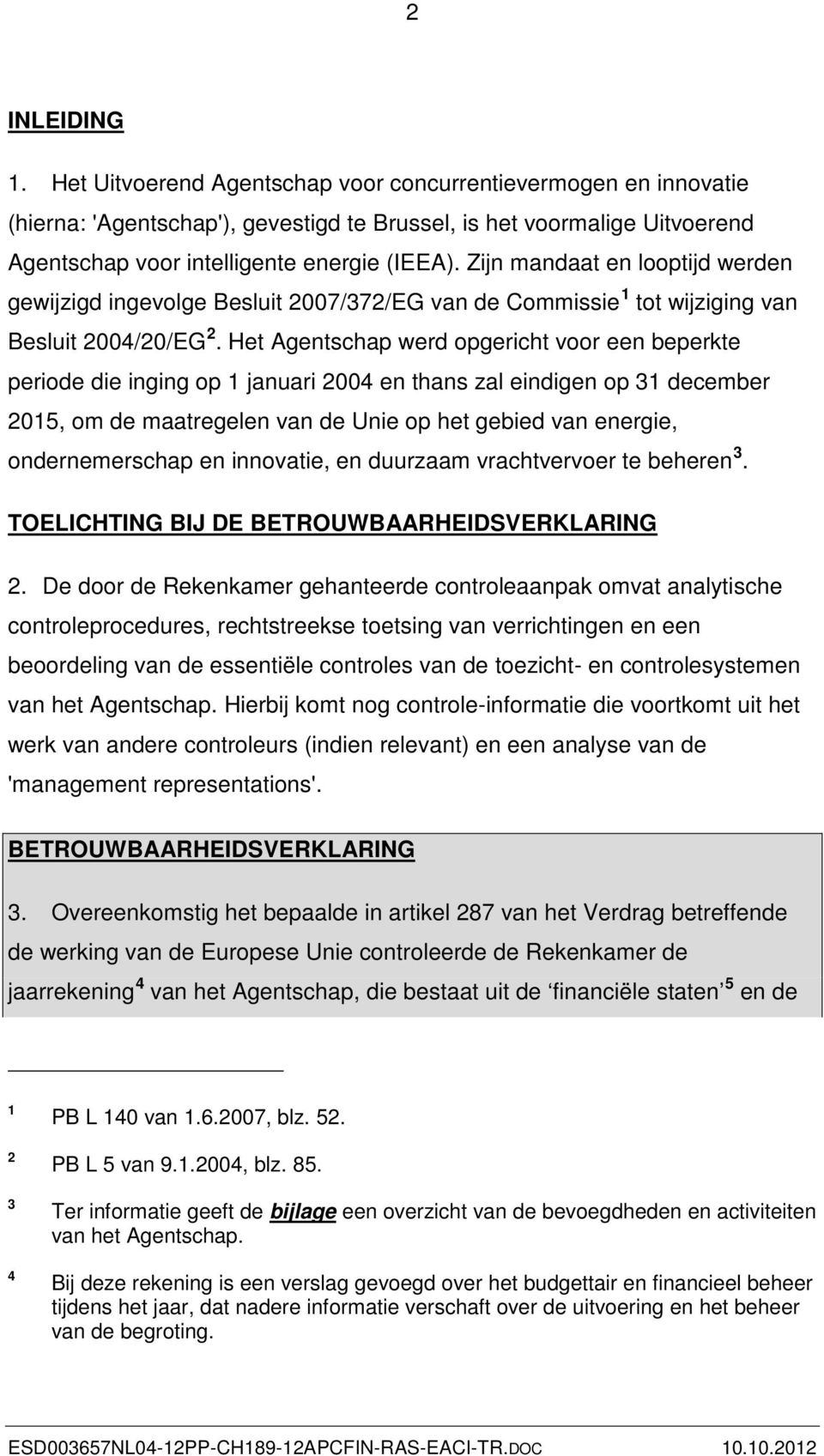 Het Agentschap werd opgericht voor een beperkte periode die inging op 1 januari 2004 en thans zal eindigen op 31 december 2015, om de maatregelen van de Unie op het gebied van energie,