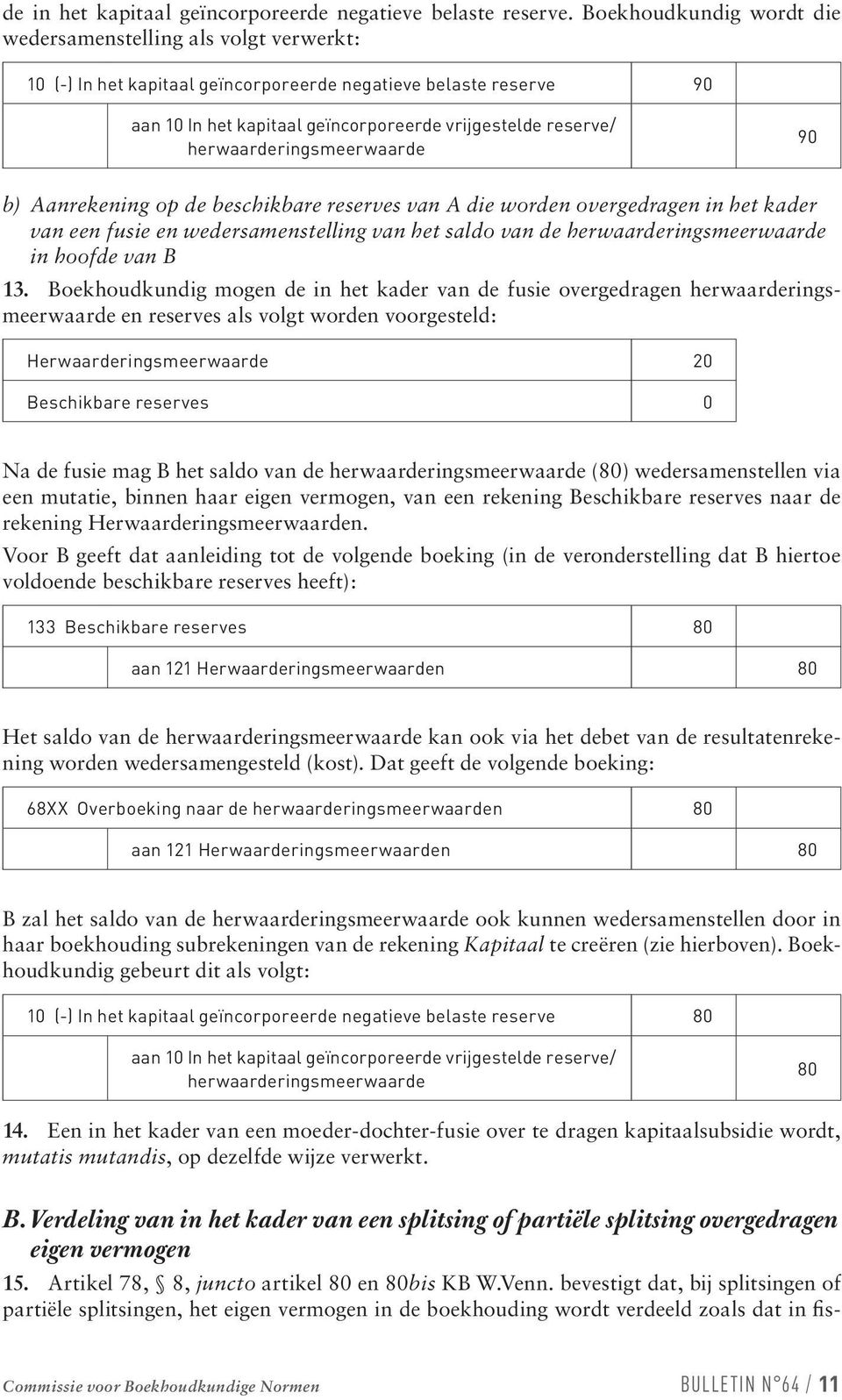 herwaarderingsmeerwaarde 90 b) Aanrekening op de beschikbare reserves van A die worden overgedragen in het kader van een fusie en wedersamenstelling van het saldo van de herwaarderingsmeerwaarde in