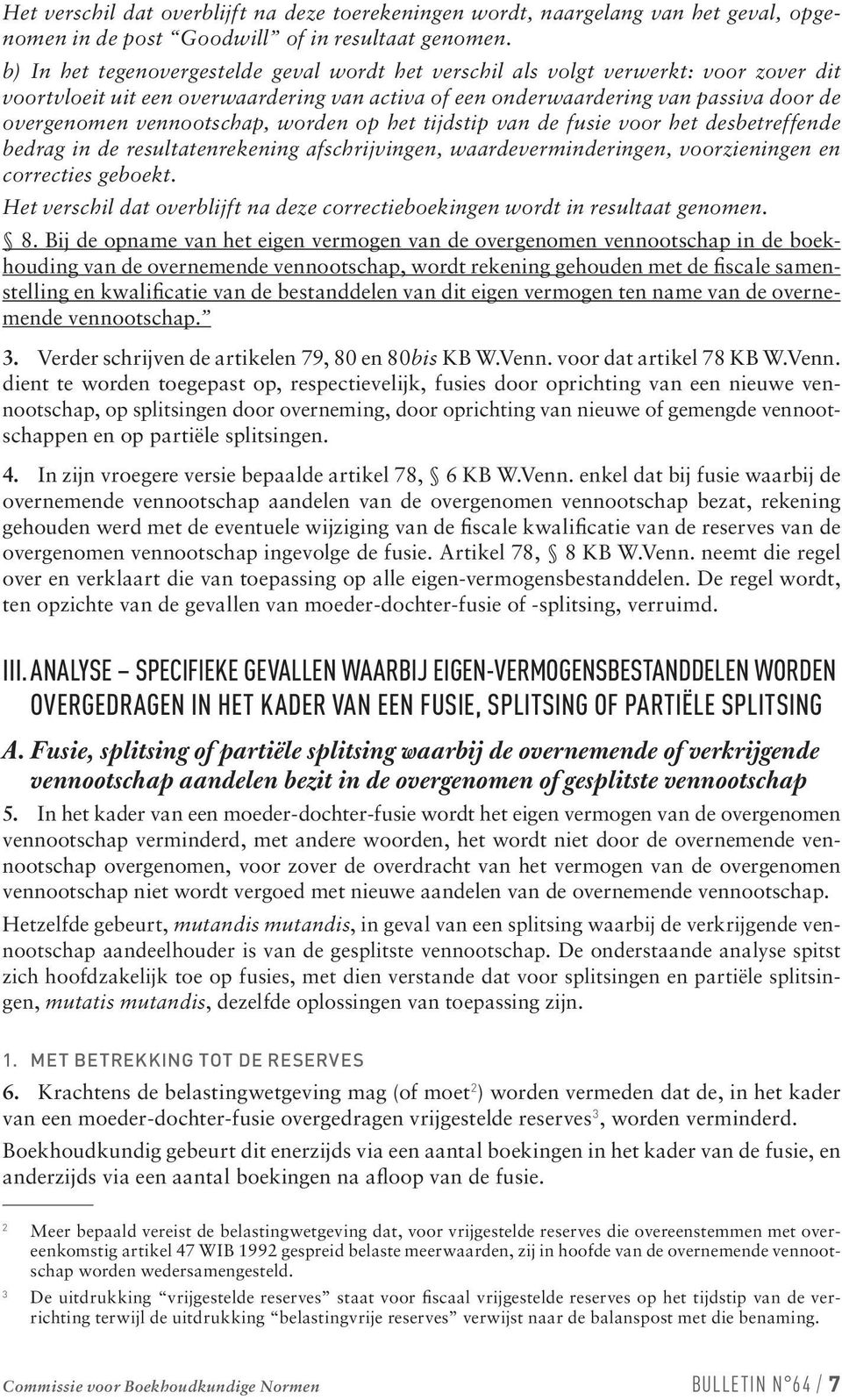 vennootschap, worden op het tijdstip van de fusie voor het desbetreffende bedrag in de resultatenrekening afschrijvingen, waardeverminderingen, voorzieningen en correcties geboekt.