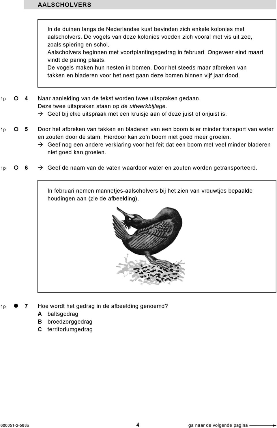 Door het steeds maar afbreken van takken en bladeren voor het nest gaan deze bomen binnen vijf jaar dood. 1p 4 Naar aanleiding van de tekst worden twee uitspraken gedaan.