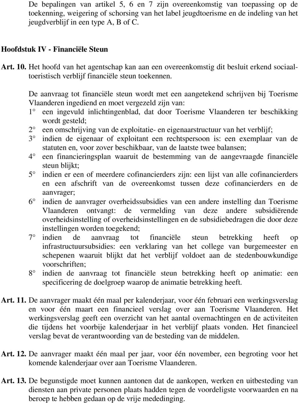 De aanvraag tot financiële steun wordt met een aangetekend schrijven bij Toerisme Vlaanderen ingediend en moet vergezeld zijn van: 1 een ingevuld inlichtingenblad, dat door Toerisme Vlaanderen ter