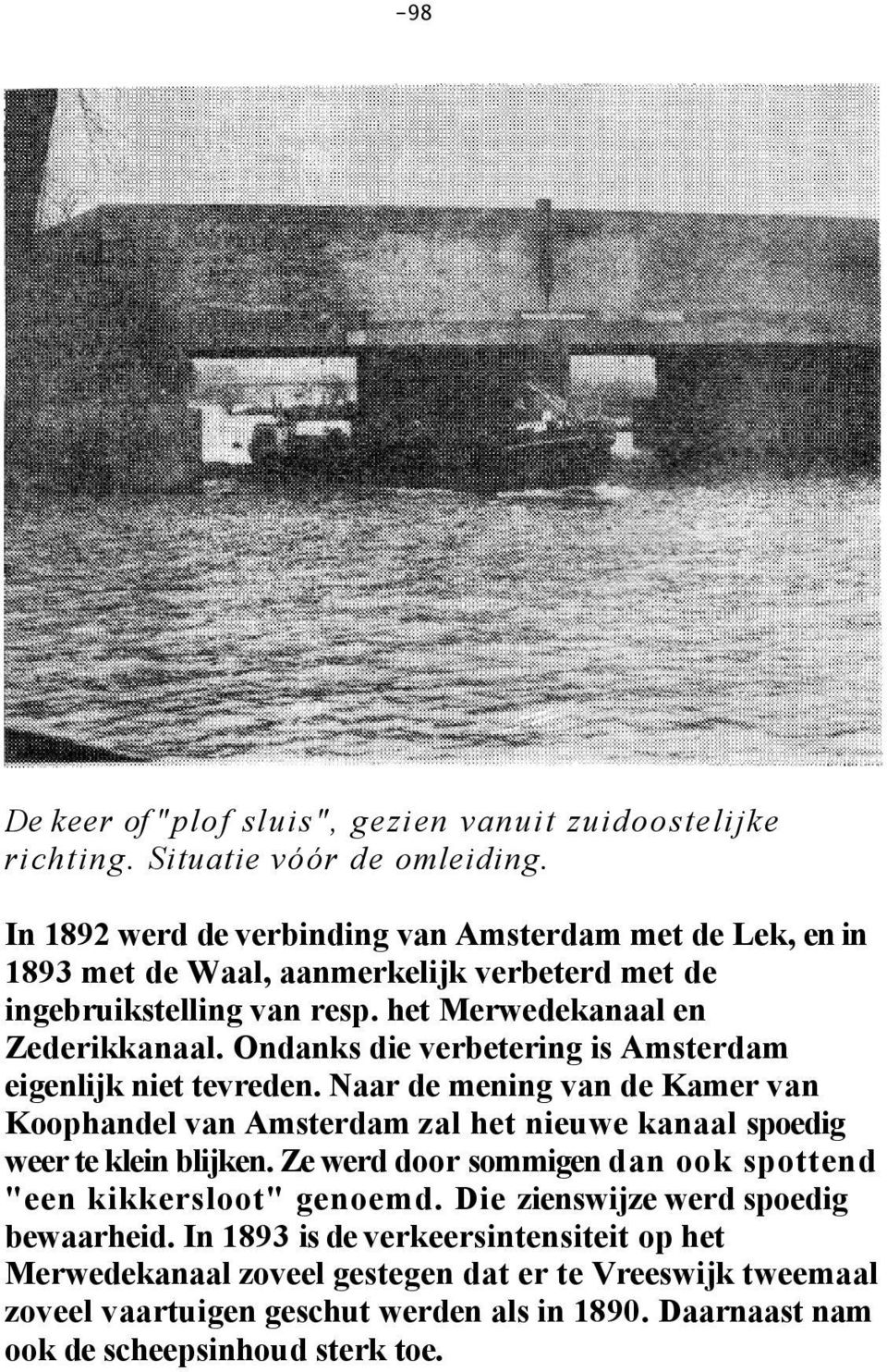 Ondanks die verbetering is Amsterdam eigenlijk niet tevreden. Naar de mening van de Kamer van Koophandel van Amsterdam zal het nieuwe kanaal spoedig weer te klein blijken.