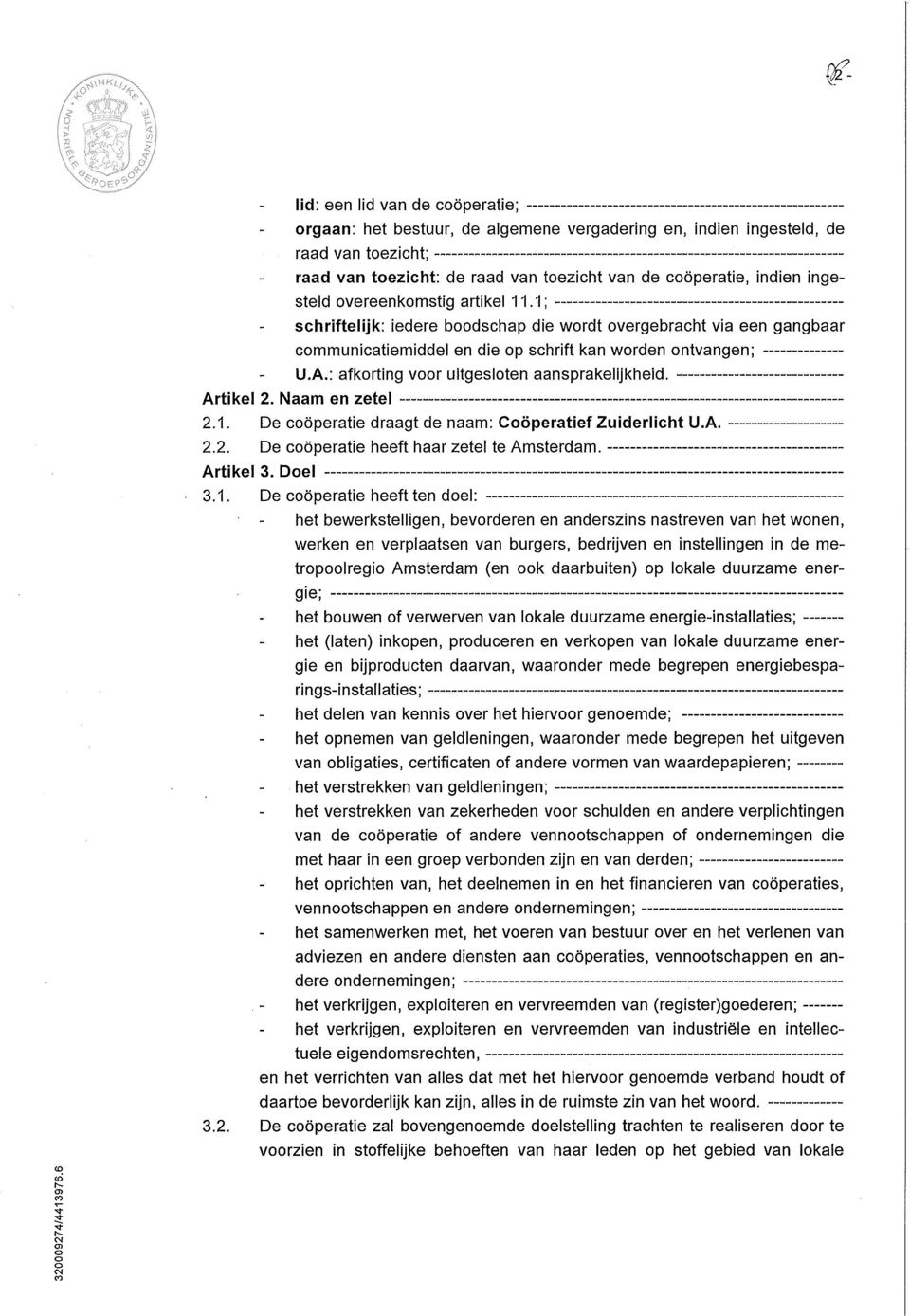 : afkorting voor uitgesloten aansprakelijkheid. Artikel 2. Naam en zetel 2.1. De coöperatie draagt de naam: Coöperatief Zuiderlicht U.A. 2.2. De coöperatie heeft haar zetel te Amsterdam. Artikel 3.