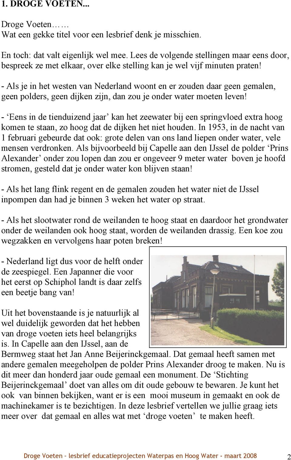 - Als je in het westen van Nederland woont en er zouden daar geen gemalen, geen polders, geen dijken zijn, dan zou je onder water moeten leven!