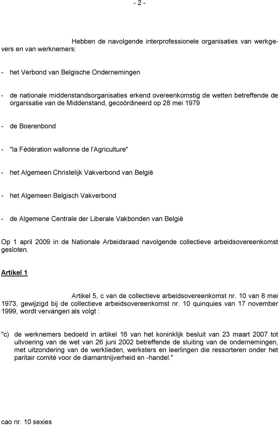 Algemeen Belgisch Vakverbond - de Algemene Centrale der Liberale Vakbonden van België Op 1 april 2009 in de Nationale Arbeidsraad navolgende collectieve arbeidsovereenkomst gesloten.