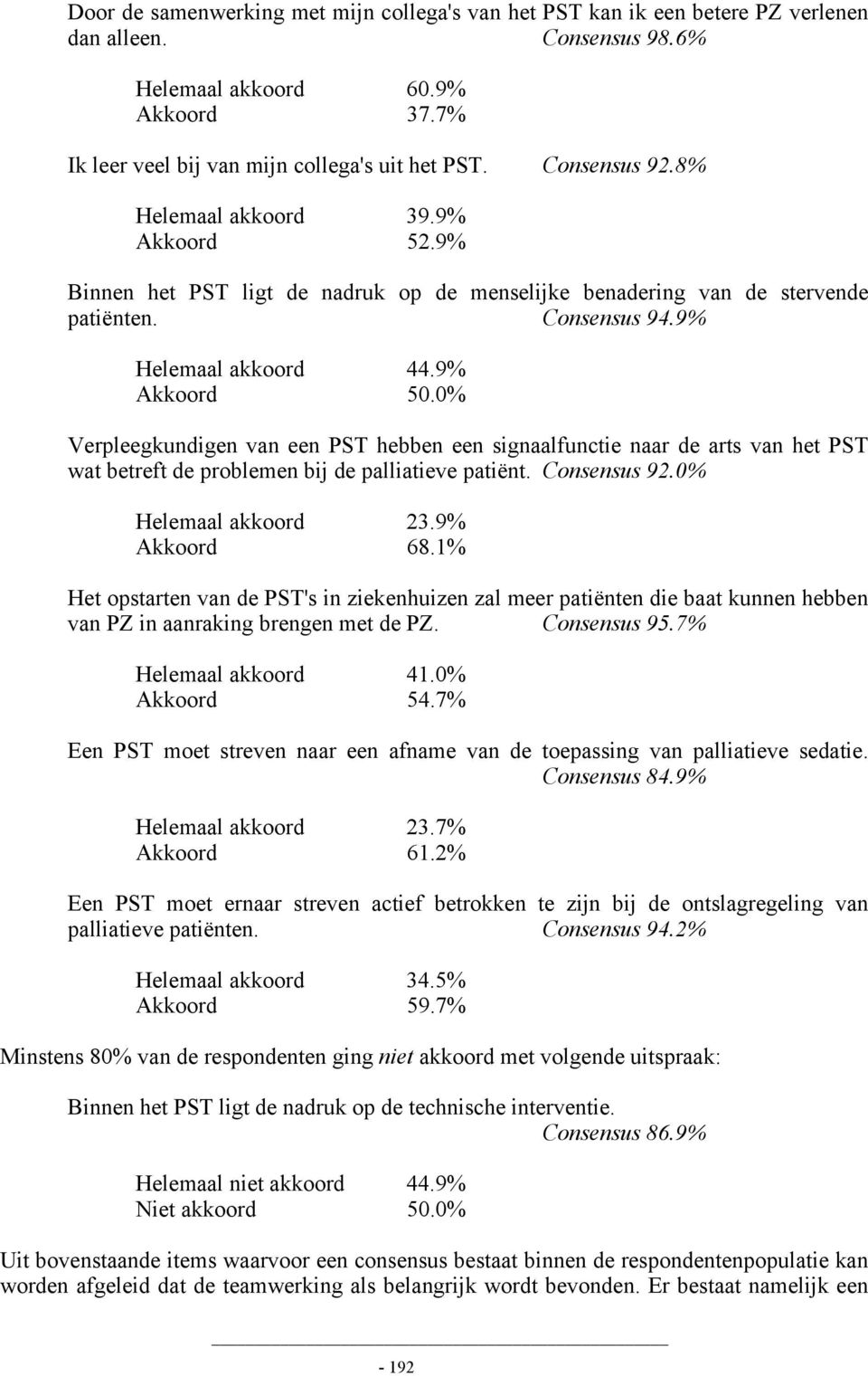 0% Verpleegkundigen van een PST hebben een signaalfunctie naar de arts van het PST wat betreft de problemen bij de palliatieve patiënt. Consensus 92.0% Helemaal akkoord 23.9% Akkoord 68.