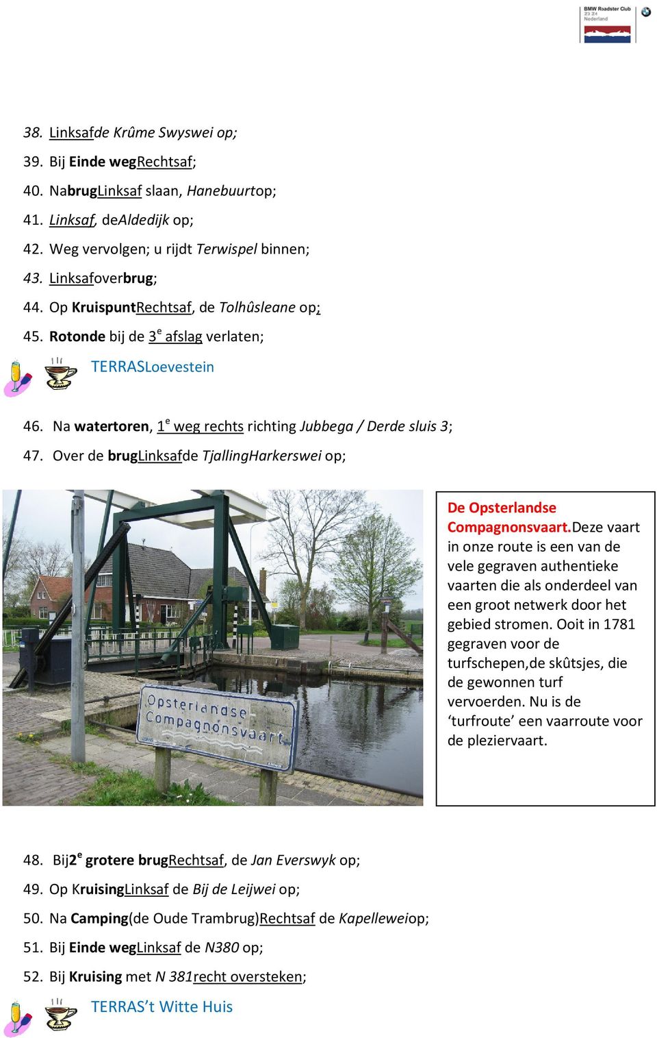 Over de bruglinksafde TjallingHarkerswei op; De Opsterlandse Compagnonsvaart.