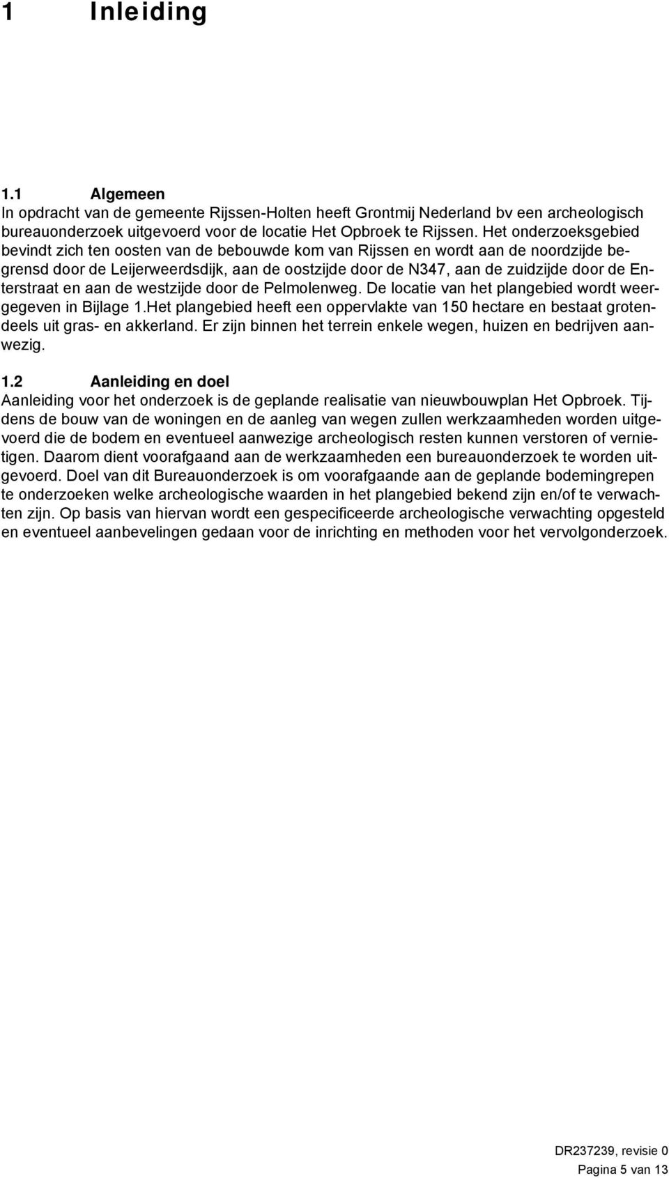 Enterstraat en aan de westzijde door de Pelmolenweg. De locatie van het plangebied wordt weergegeven in Bijlage.