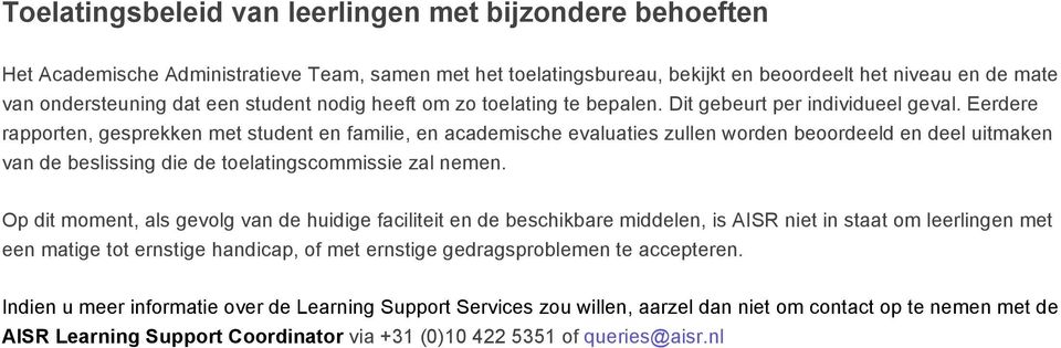 Eerdere rapporten, gesprekken met student en familie, en academische evaluaties zullen worden beoordeeld en deel uitmaken van de beslissing die de toelatingscommissie zal nemen.