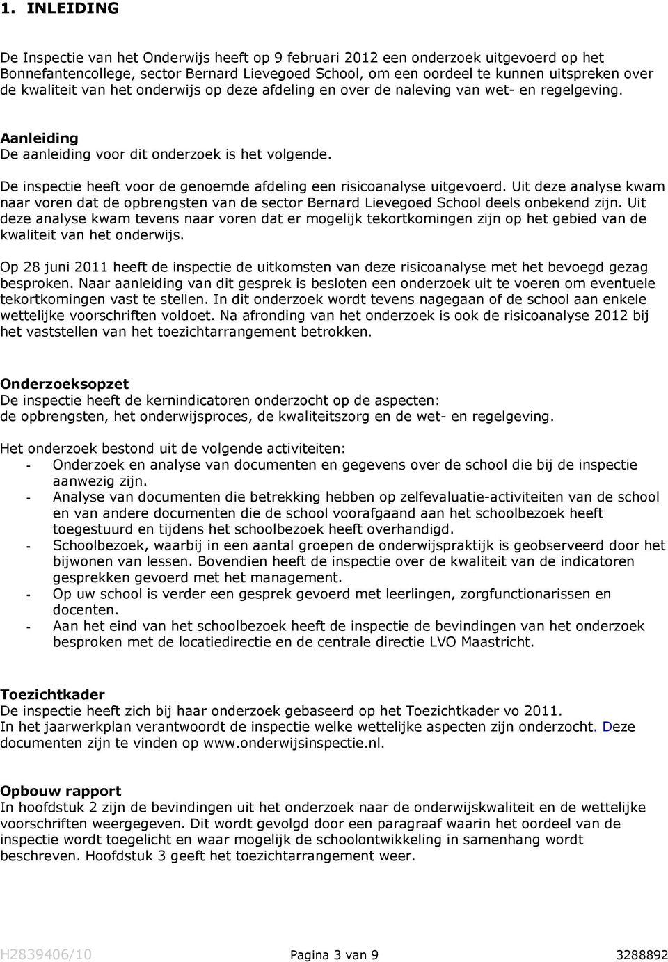 De inspectie heeft voor de genoemde afdeling een risicoanalyse uitgevoerd. Uit deze analyse kwam naar voren dat de opbrengsten van de sector Bernard Lievegoed School deels onbekend zijn.