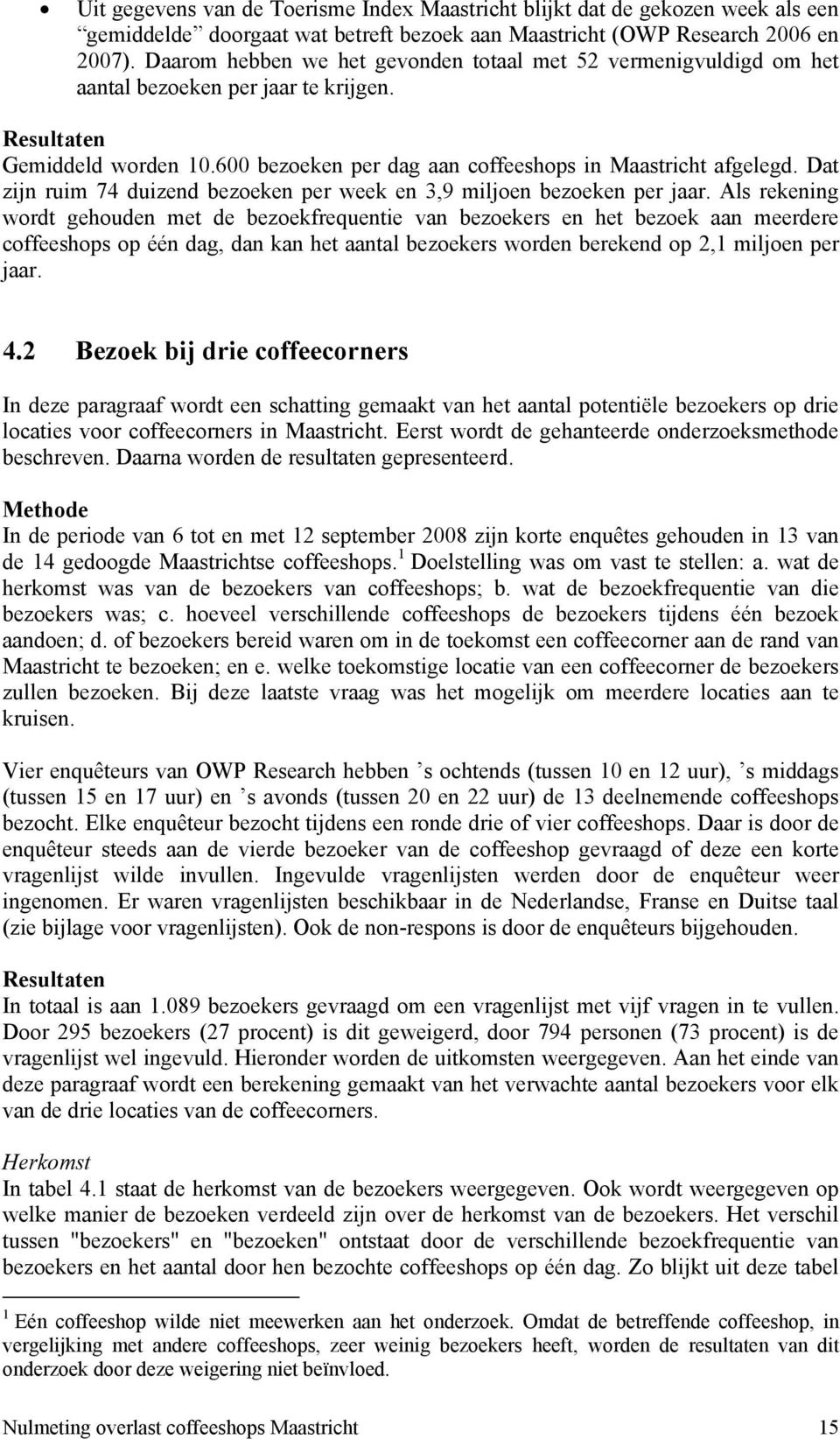 Dat zijn ruim 74 duizend bezoeken per week en 3,9 miljoen bezoeken per jaar.