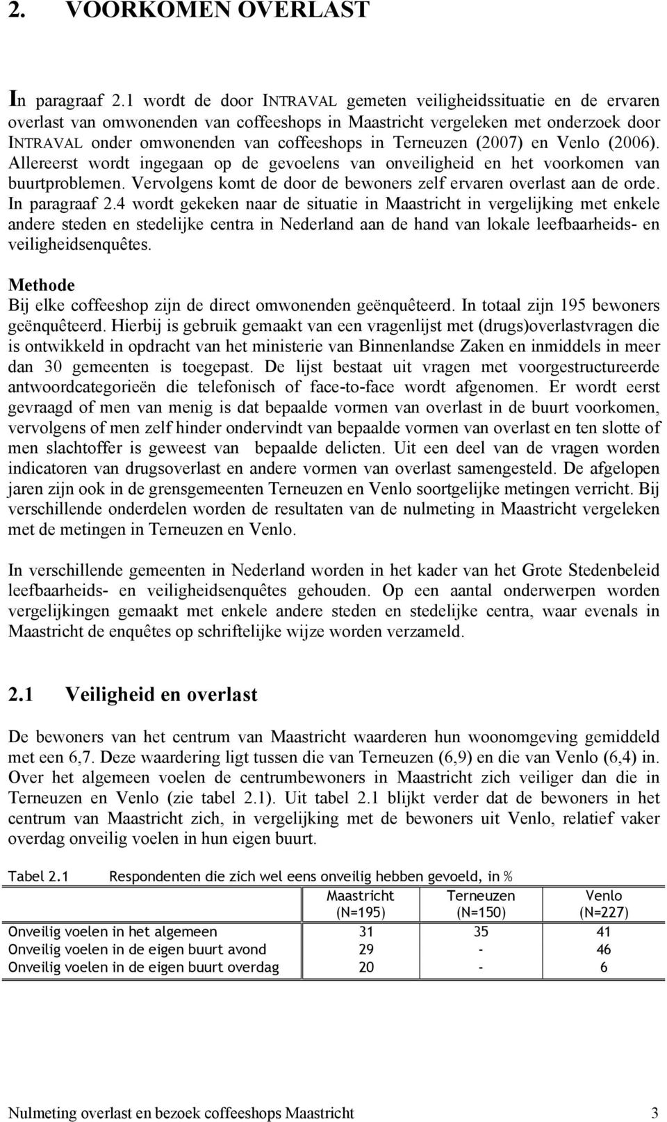 Terneuzen (2007) en Venlo (2006). Allereerst wordt ingegaan op de gevoelens van onveiligheid en het voorkomen van buurtproblemen. Vervolgens komt de door de bewoners zelf ervaren overlast aan de orde.