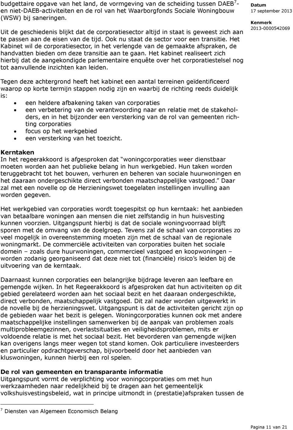 Het Kabinet wil de corporatiesector, in het verlengde van de gemaakte afspraken, de handvatten bieden om deze transitie aan te gaan.