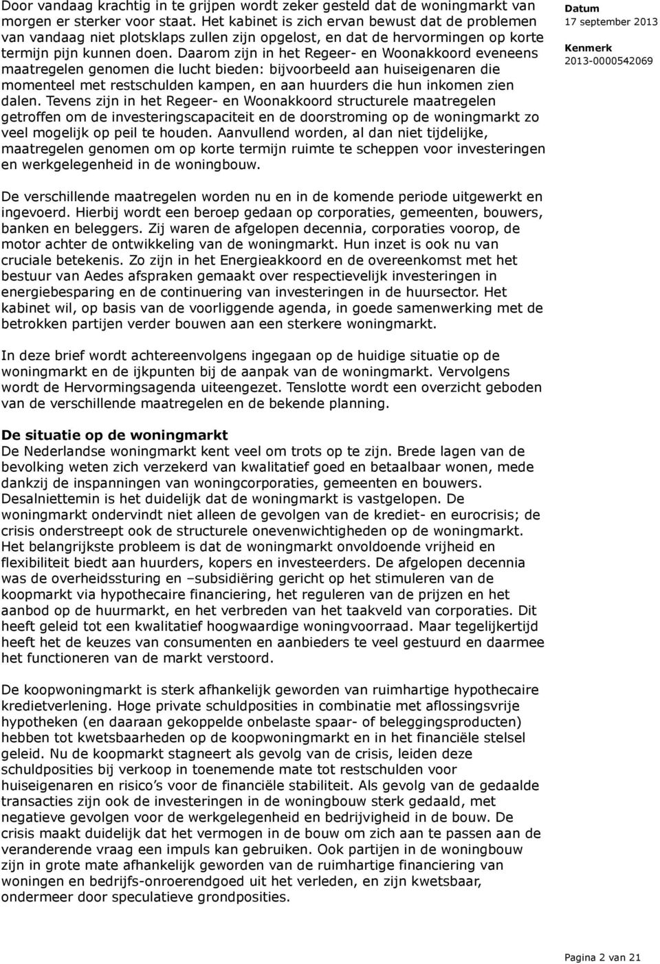 Daarom zijn in het Regeer- en Woonakkoord eveneens maatregelen genomen die lucht bieden: bijvoorbeeld aan huiseigenaren die momenteel met restschulden kampen, en aan huurders die hun inkomen zien