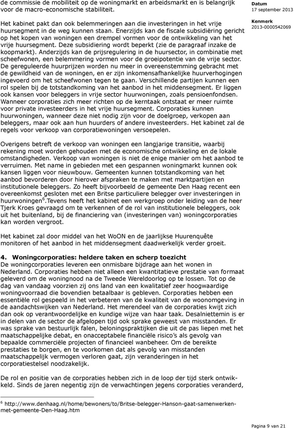 Enerzijds kan de fiscale subsidiëring gericht op het kopen van woningen een drempel vormen voor de ontwikkeling van het vrije huursegment.