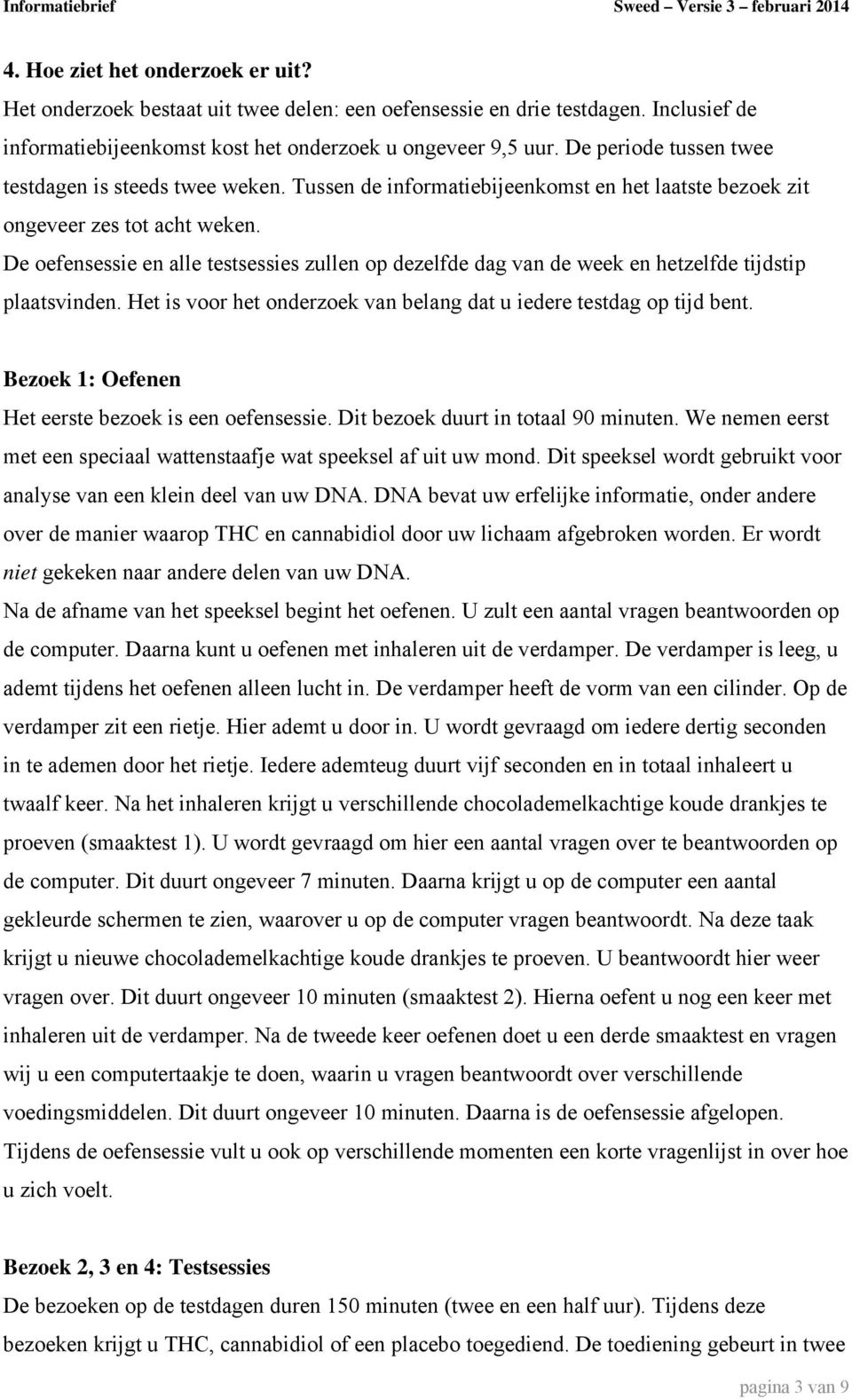 De oefensessie en alle testsessies zullen op dezelfde dag van de week en hetzelfde tijdstip plaatsvinden. Het is voor het onderzoek van belang dat u iedere testdag op tijd bent.