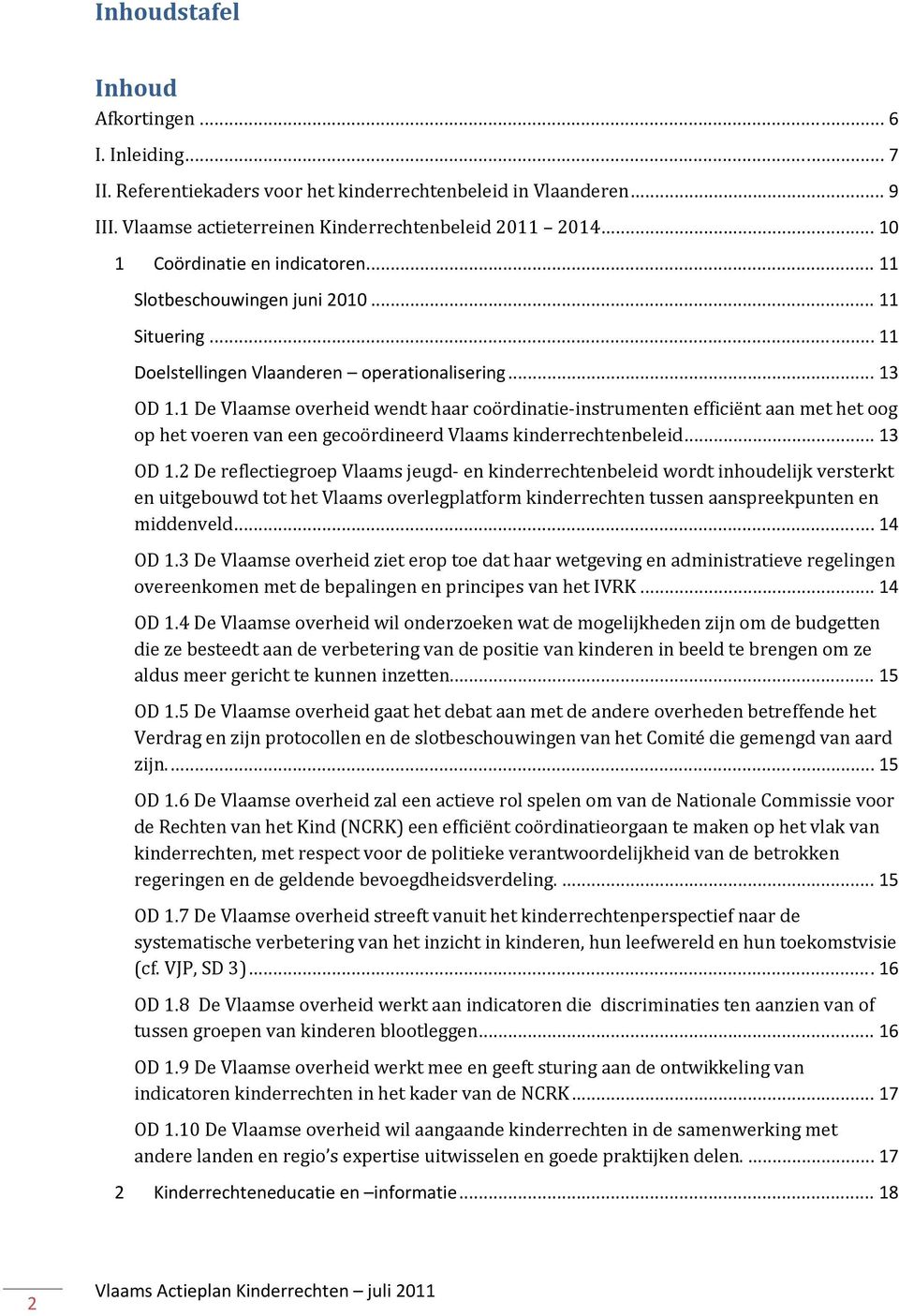 1 De Vlaamse overheid wendt haar coördinatie instrumenten efficiënt aan met het oog op het voeren van een gecoördineerd Vlaams kinderrechtenbeleid... 13 OD 1.