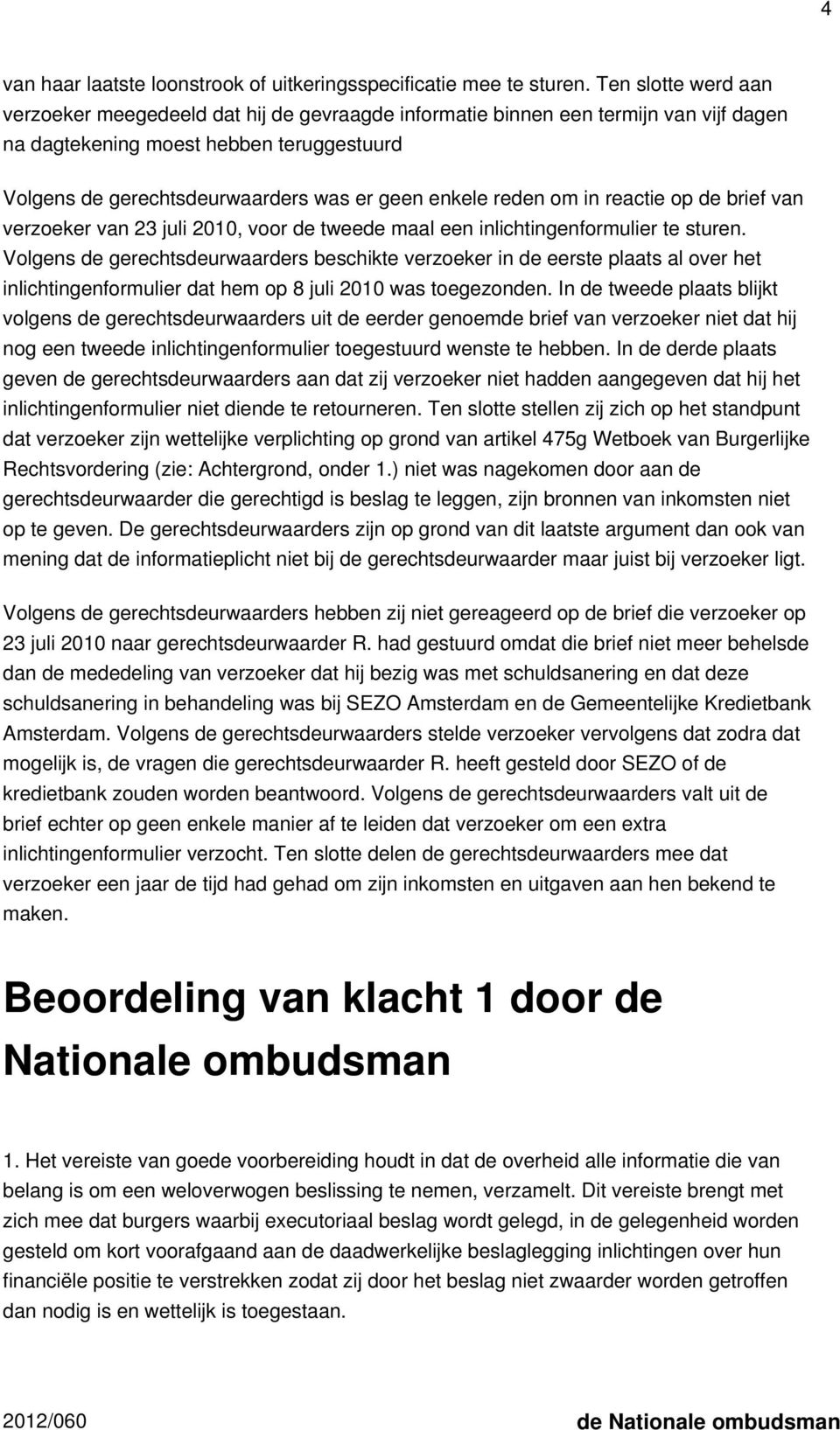 reden om in reactie op de brief van verzoeker van 23 juli 2010, voor de tweede maal een inlichtingenformulier te sturen.