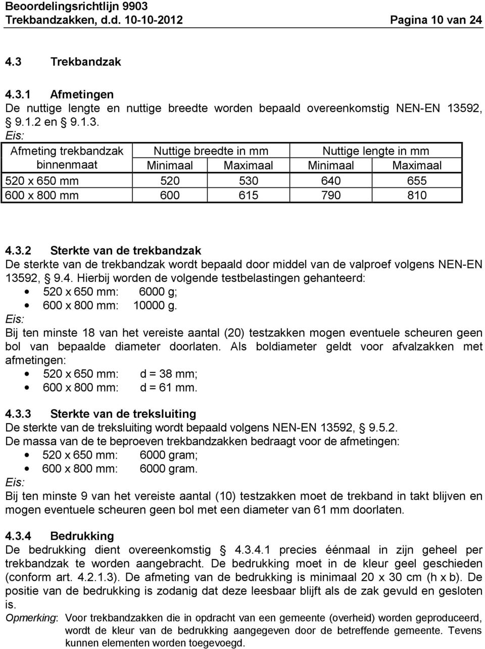 3.2 Sterkte van de trekbandzak De sterkte van de trekbandzak wordt bepaald door middel van de valproef volgens NEN-EN 13592, 9.4.