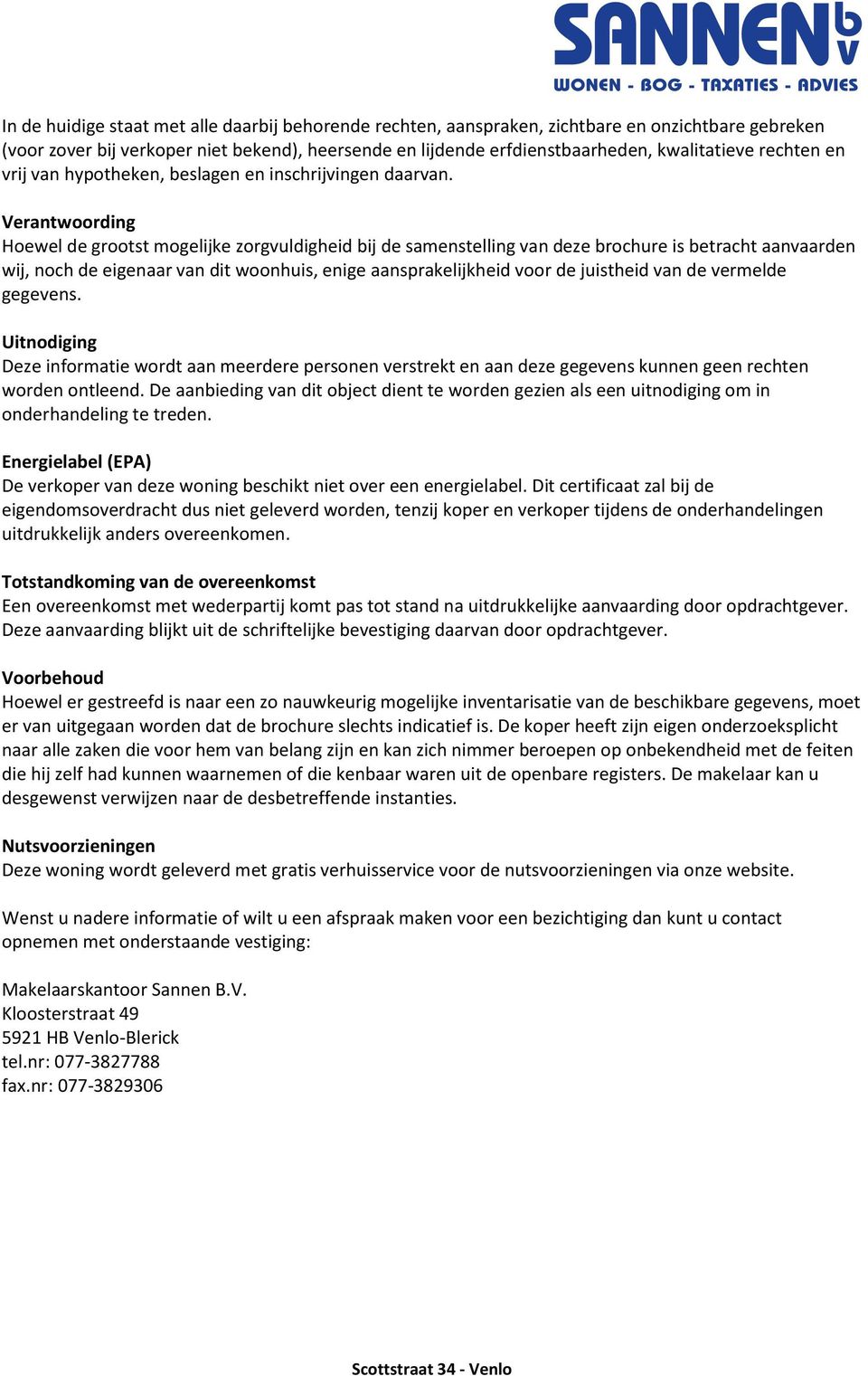 Verantwoording Hoewel de grootst mogelijke zorgvuldigheid bij de samenstelling van deze brochure is betracht aanvaarden wij, noch de eigenaar van dit woonhuis, enige aansprakelijkheid voor de