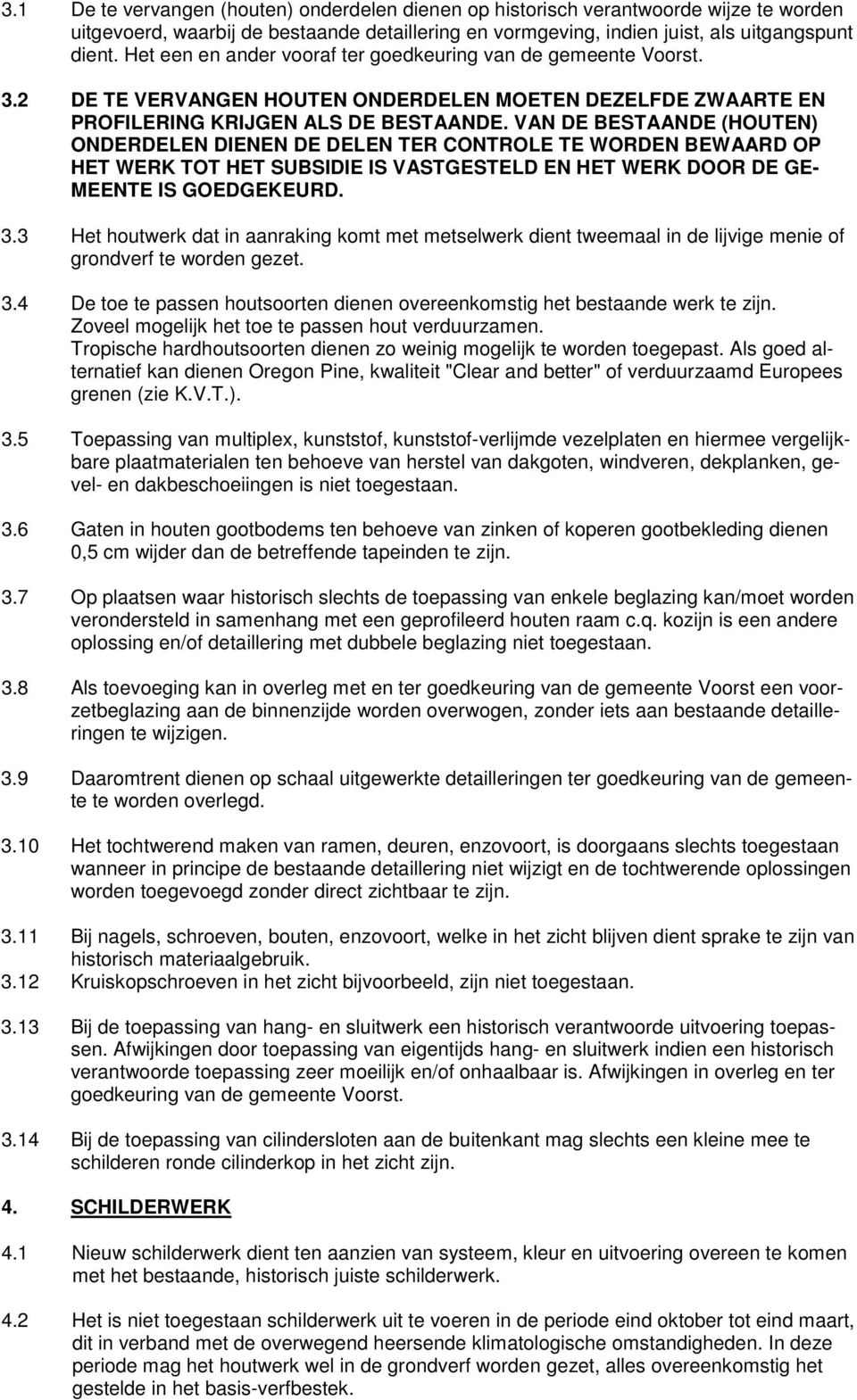 VAN DE BESTAANDE (HOUTEN) ONDERDELEN DIENEN DE DELEN TER CONTROLE TE WORDEN BEWAARD OP HET WERK TOT HET SUBSIDIE IS VASTGESTELD EN HET WERK DOOR DE GE- MEENTE IS GOEDGEKEURD. 3.