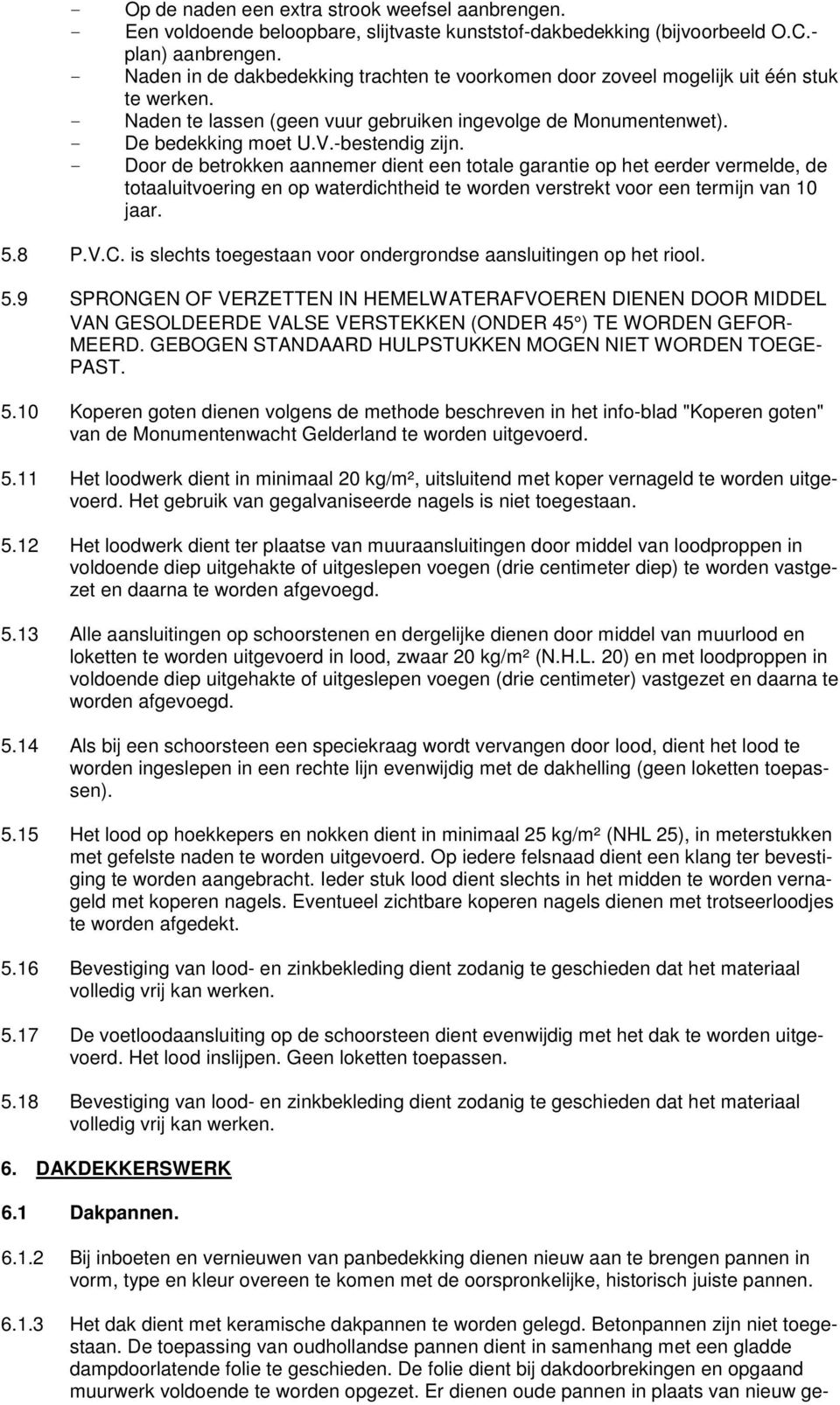 -bestendig zijn. - Door de betrokken aannemer dient een totale garantie op het eerder vermelde, de totaaluitvoering en op waterdichtheid te worden verstrekt voor een termijn van 10 jaar. 5.8 P.V.C.