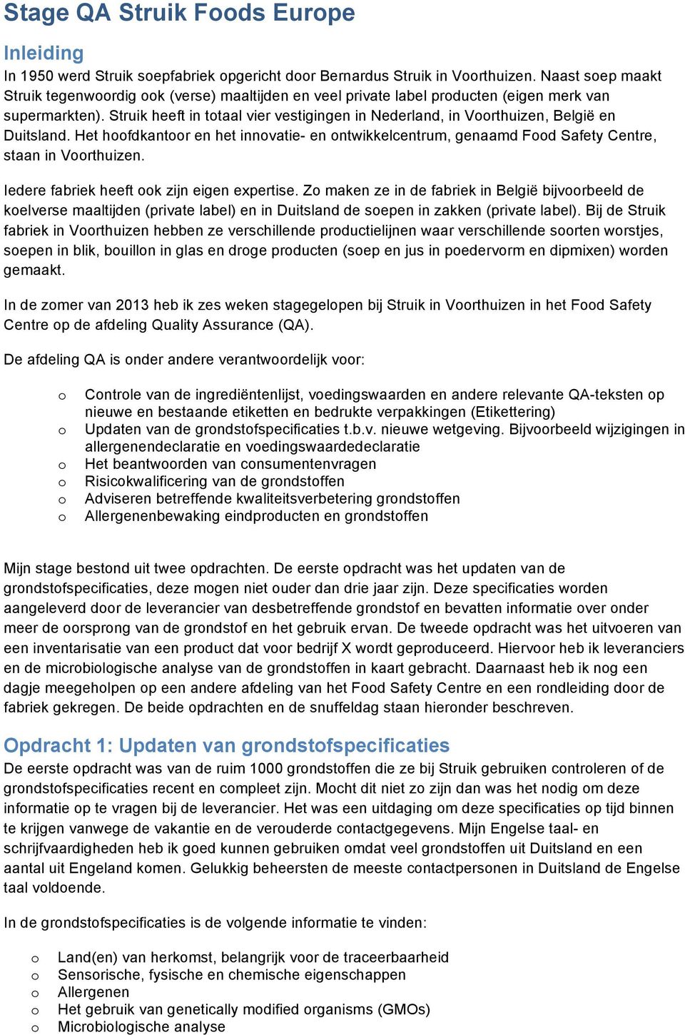 Struik heeft in ttaal vier vestigingen in Nederland, in Vrthuizen, België en Duitsland. Het hfdkantr en het innvatie- en ntwikkelcentrum, genaamd Fd Safety Centre, staan in Vrthuizen.