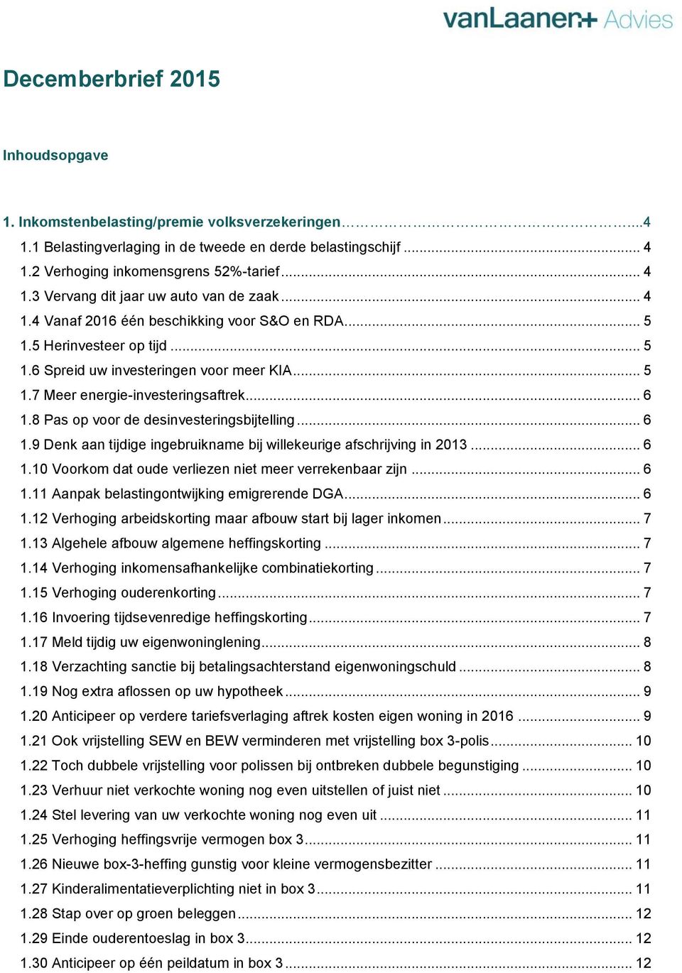 8 Pas op voor de desinvesteringsbijtelling... 6 1.9 Denk aan tijdige ingebruikname bij willekeurige afschrijving in 2013... 6 1.10 Voorkom dat oude verliezen niet meer verrekenbaar zijn... 6 1.11 Aanpak belastingontwijking emigrerende DGA.