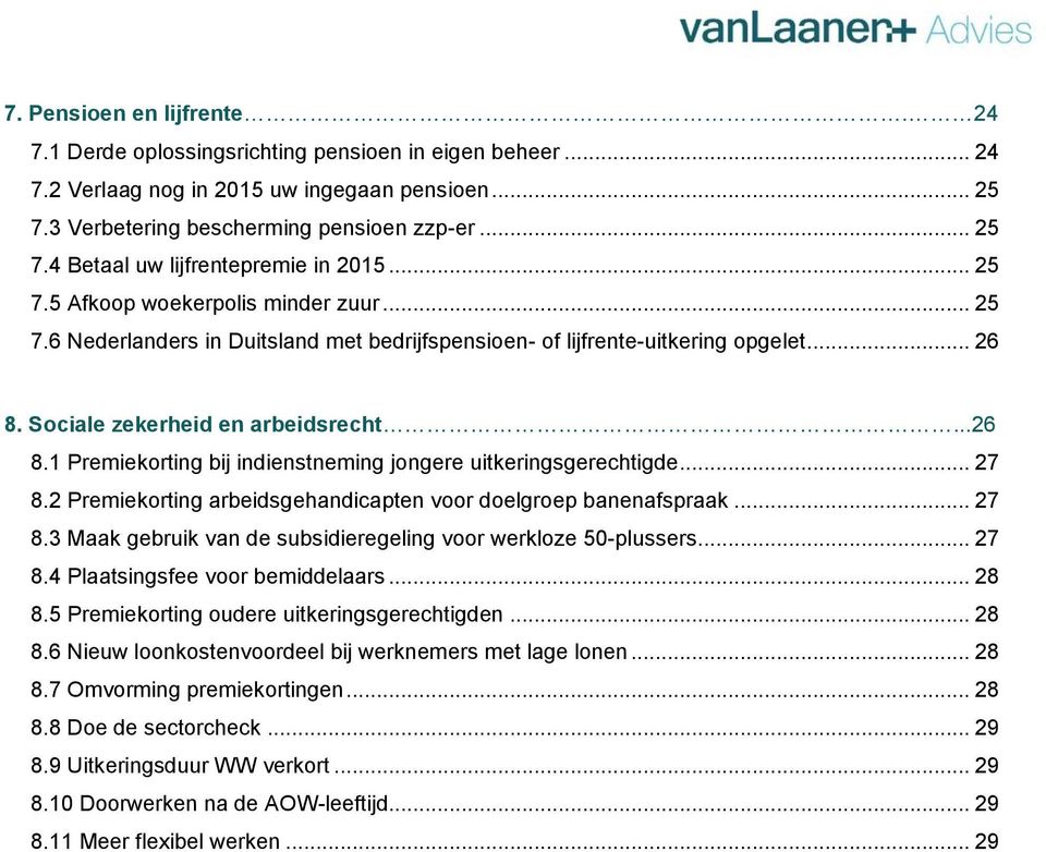 Sociale zekerheid en arbeidsrecht...26 8.1 Premiekorting bij indienstneming jongere uitkeringsgerechtigde... 27 8.2 Premiekorting arbeidsgehandicapten voor doelgroep banenafspraak... 27 8.3 Maak gebruik van de subsidieregeling voor werkloze 50-plussers.