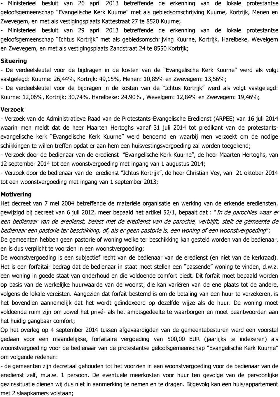 met als gebiedsomschrijving Kuurne, Kortrijk, Harelbeke, Wevelgem en Zwevegem, en met als vestigingsplaats Zandstraat 24 te 8550 Kortrijk; Situering - De verdeelsleutel voor de bijdragen in de kosten