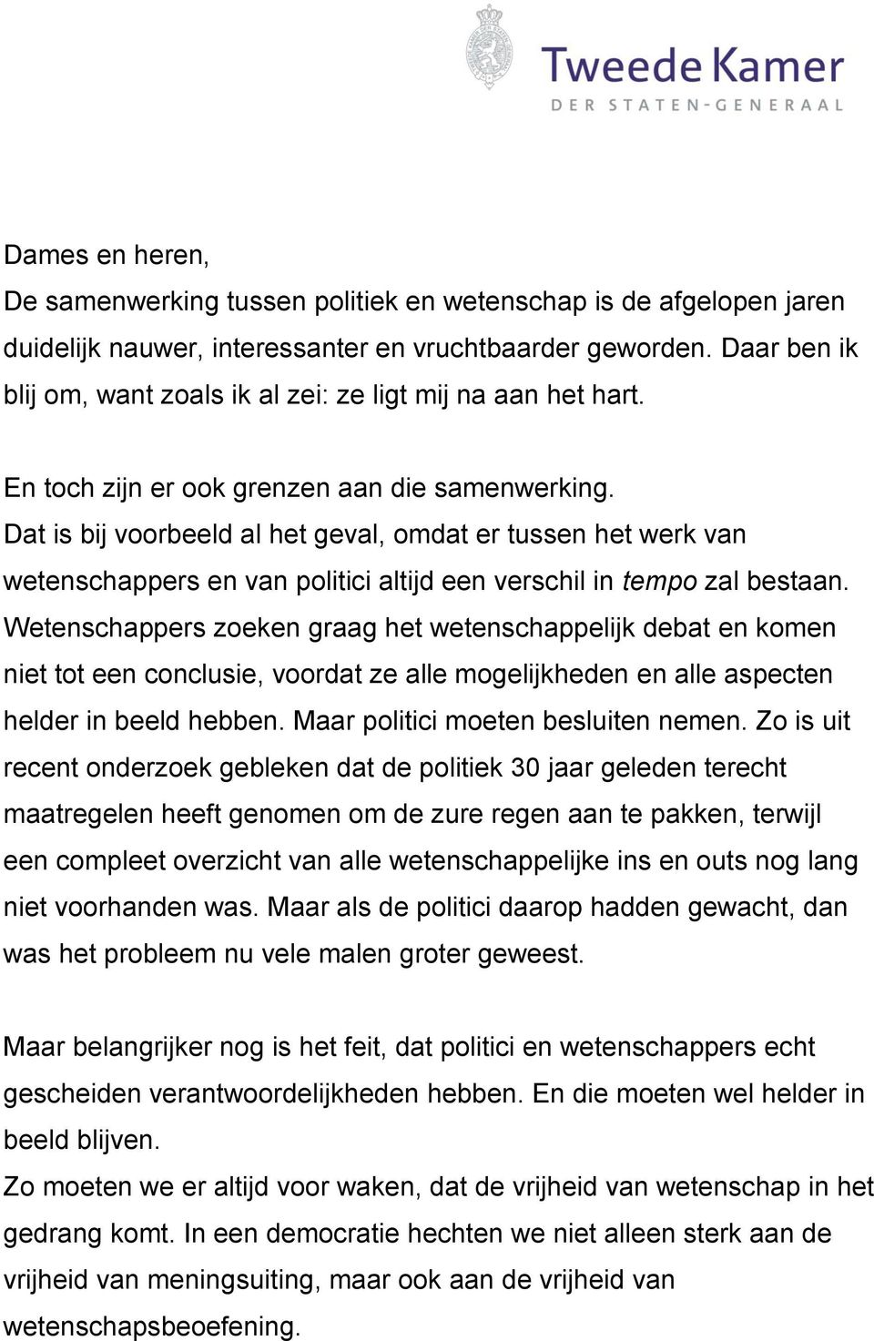 Dat is bij voorbeeld al het geval, omdat er tussen het werk van wetenschappers en van politici altijd een verschil in tempo zal bestaan.