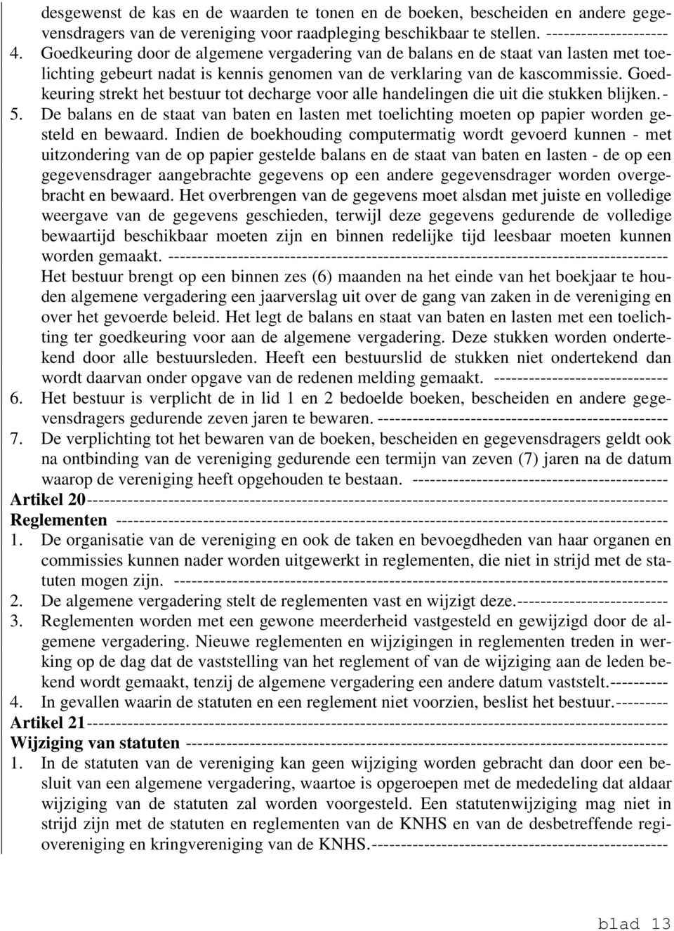 Goedkeuring strekt het bestuur tot decharge voor alle handelingen die uit die stukken blijken.- 5. De balans en de staat van baten en lasten met toelichting moeten op papier worden gesteld en bewaard.