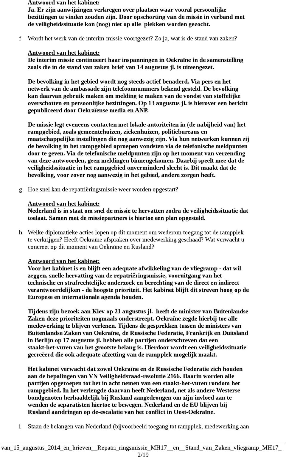 De interim missie continueert haar inspanningen in Oekraïne in de samenstelling zoals die in de stand van zaken brief van 14 augustus jl. is uiteengezet.