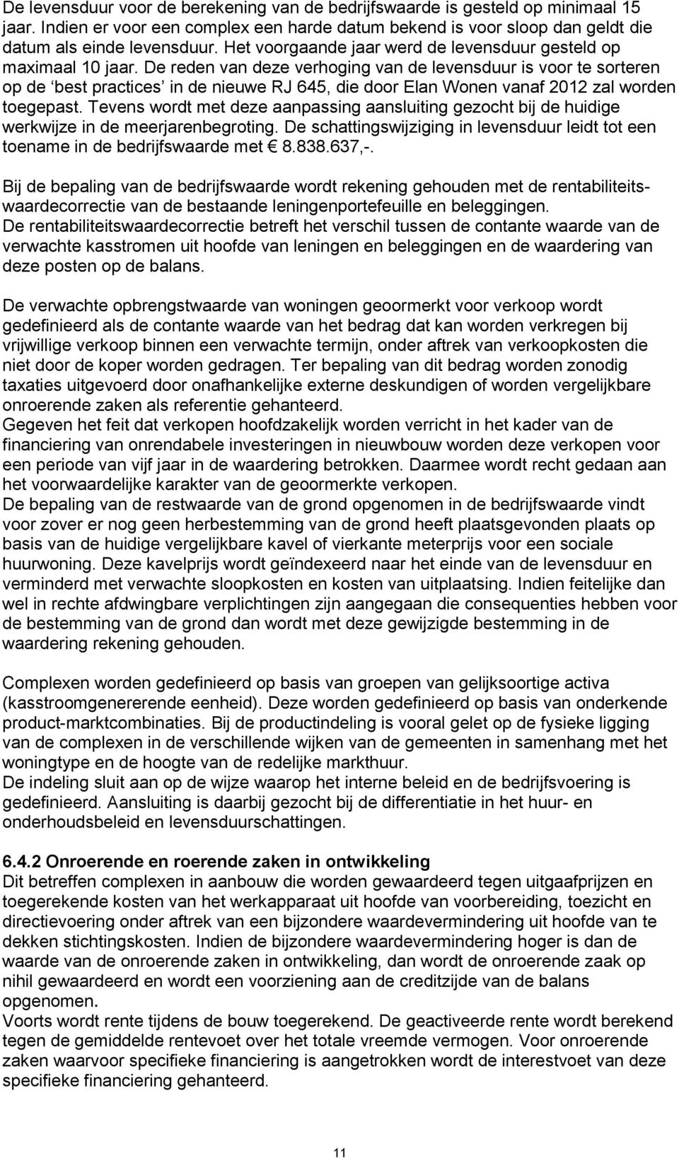 De reden van deze verhoging van de levensduur is voor te sorteren op de best practices in de nieuwe RJ 645, die door Elan Wonen vanaf 2012 zal worden toegepast.