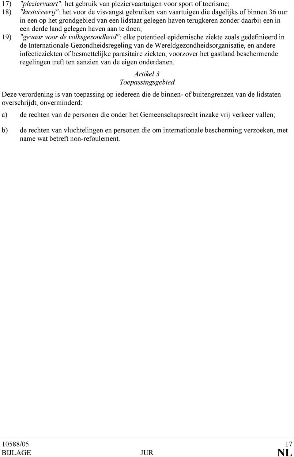 gedefinieerd in de Internationale Gezondheidsregeling van de Wereldgezondheidsorganisatie, en andere infectieziekten of besmettelijke parasitaire ziekten, voorzover het gastland beschermende