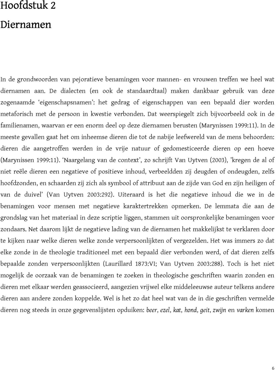 verbonden. Dat weerspiegelt zich bijvoorbeeld ook in de familienamen, waarvan er een enorm deel op deze diernamen berusten (Marynissen 1999:11).