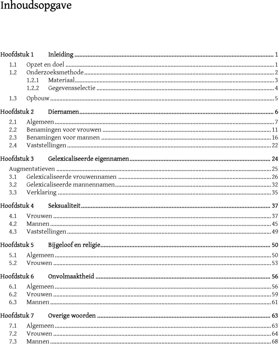 1 Gelexicaliseerde vrouwennamen... 26 3.2 Gelexicaliseerde mannennamen... 32 3.3 Verklaring... 35 Hoofdstuk 4 Seksualiteit......... 37 4.1 Vrouwen... 37 4.2 Mannen... 45 4.3 Vaststellingen.