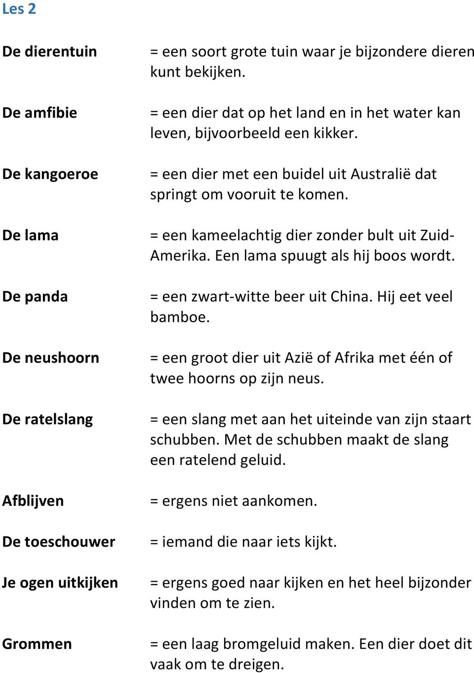 = een kameelachtig dier zonder bult uit Zuid- Amerika. Een lama spuugt als hij boos wordt. = een zwart-witte beer uit China. Hij eet veel bamboe.