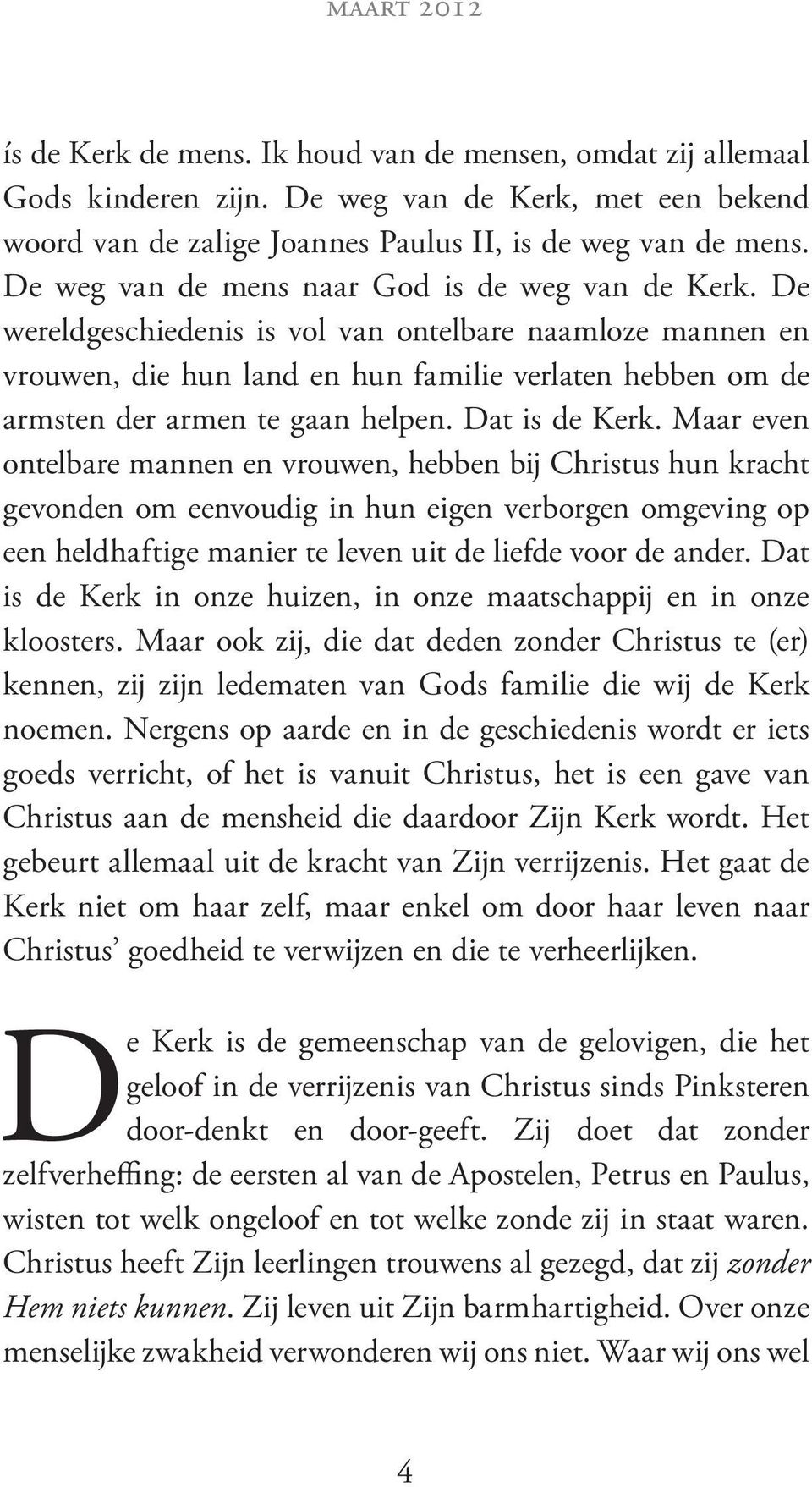 De wereldgeschiedenis is vol van ontelbare naamloze mannen en vrouwen, die hun land en hun familie verlaten hebben om de armsten der armen te gaan helpen. Dat is de Kerk.