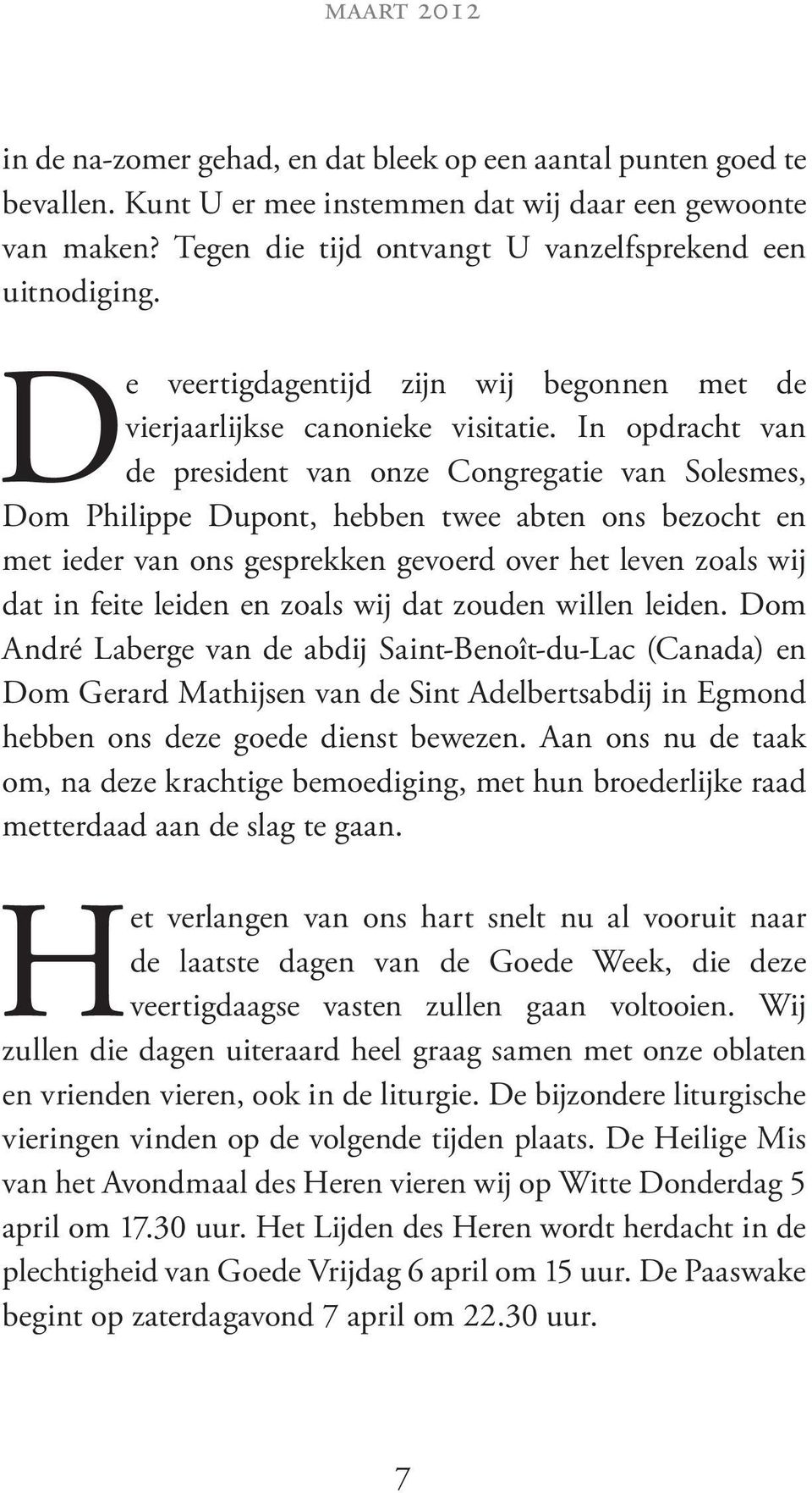 In opdracht van de president van onze Congregatie van Solesmes, Dom Philippe Dupont, hebben twee abten ons bezocht en met ieder van ons gesprekken gevoerd over het leven zoals wij dat in feite leiden