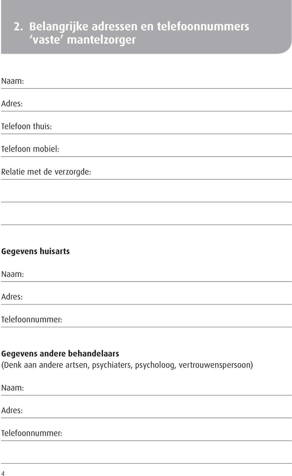 Naam: Adres: Telefoonnummer: Gegevens andere behandelaars (Denk aan andere