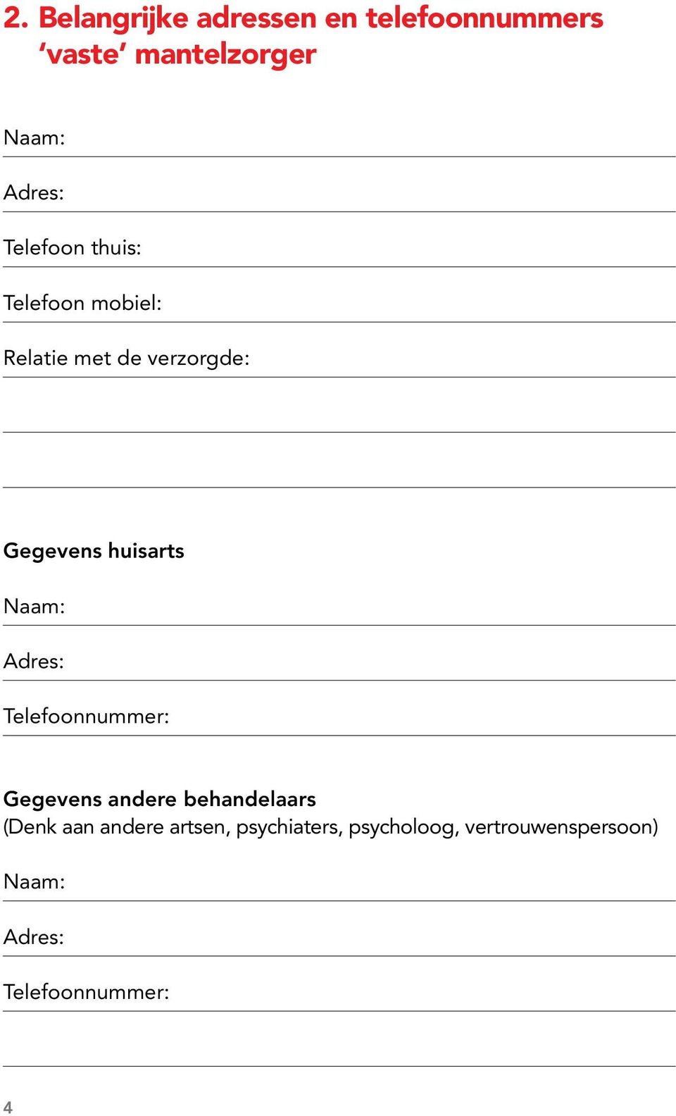 Naam: Adres: Telefoonnummer: Gegevens andere behandelaars (Denk aan andere