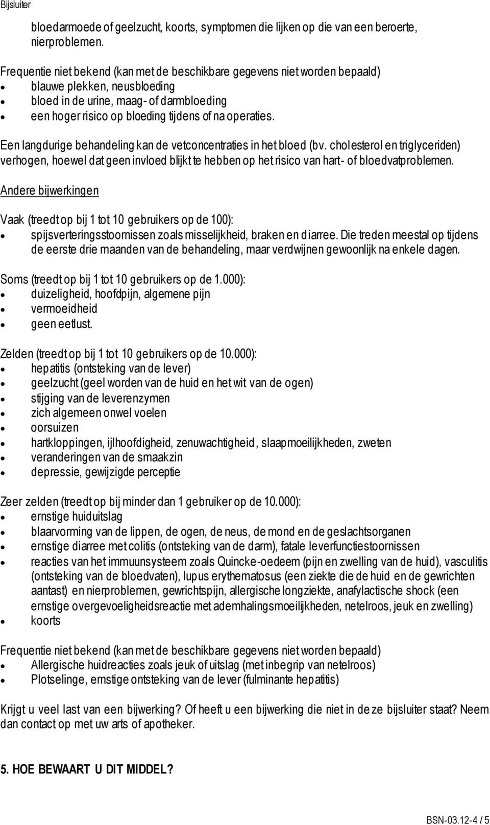 Een langdurige behandeling kan de vetconcentraties in het bloed (bv. cholesterol en triglyceriden) verhogen, hoewel dat geen invloed blijkt te hebben op het risico van hart- of bloedvatproblemen.